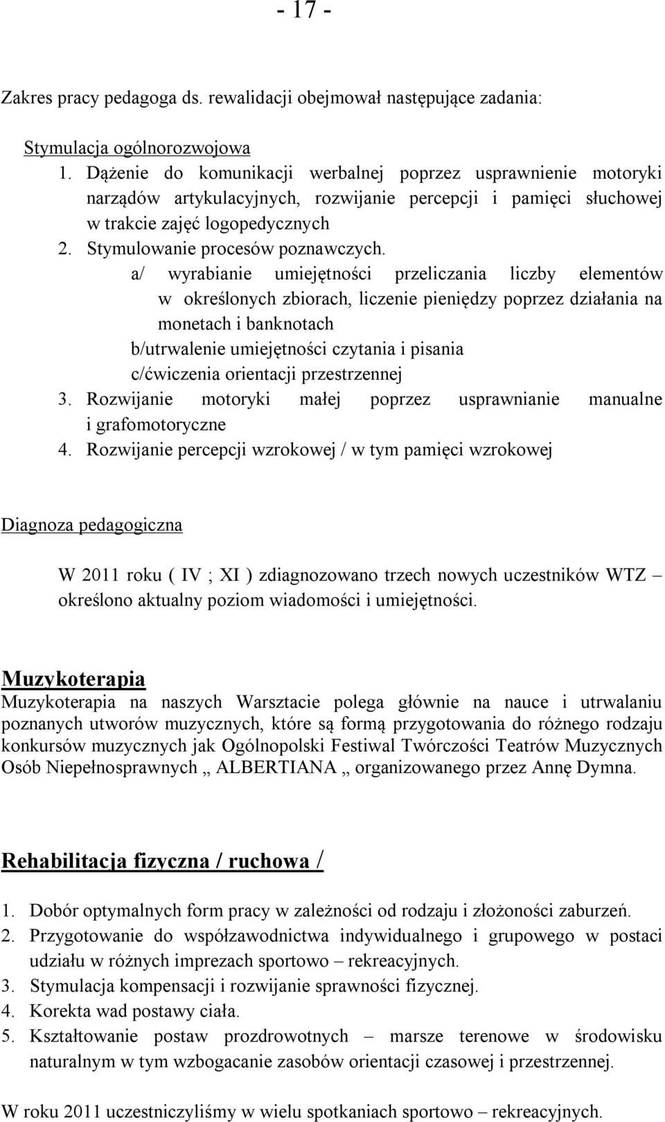 a/ wyrabianie umiejętności przeliczania liczby elementów w określonych zbiorach, liczenie pieniędzy poprzez działania na monetach i banknotach b/utrwalenie umiejętności czytania i pisania c/ćwiczenia