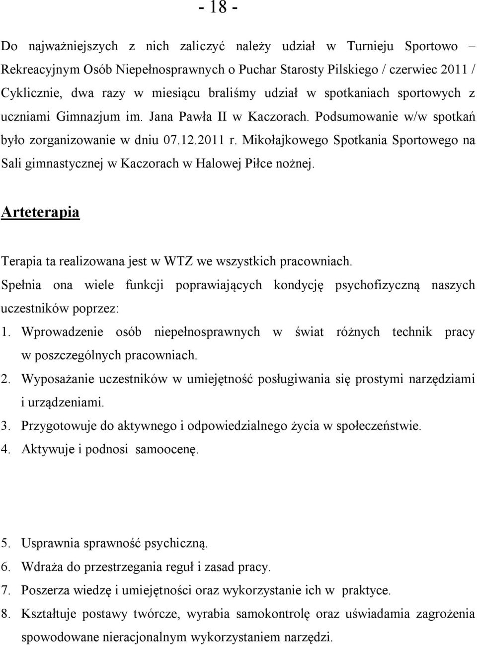 Mikołajkowego Spotkania Sportowego na Sali gimnastycznej w Kaczorach w Halowej Piłce nożnej. Arteterapia Terapia ta realizowana jest w WTZ we wszystkich pracowniach.