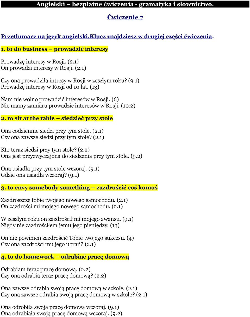 (13) Nam nie wolno prowadzić interesów w Rosji. (6) Nie mamy zamiaru prowadzić interesów w Rosji. (10.2) 2. to sit at the table siedzieć przy stole Ona codziennie siedzi przy tym stole. (2.