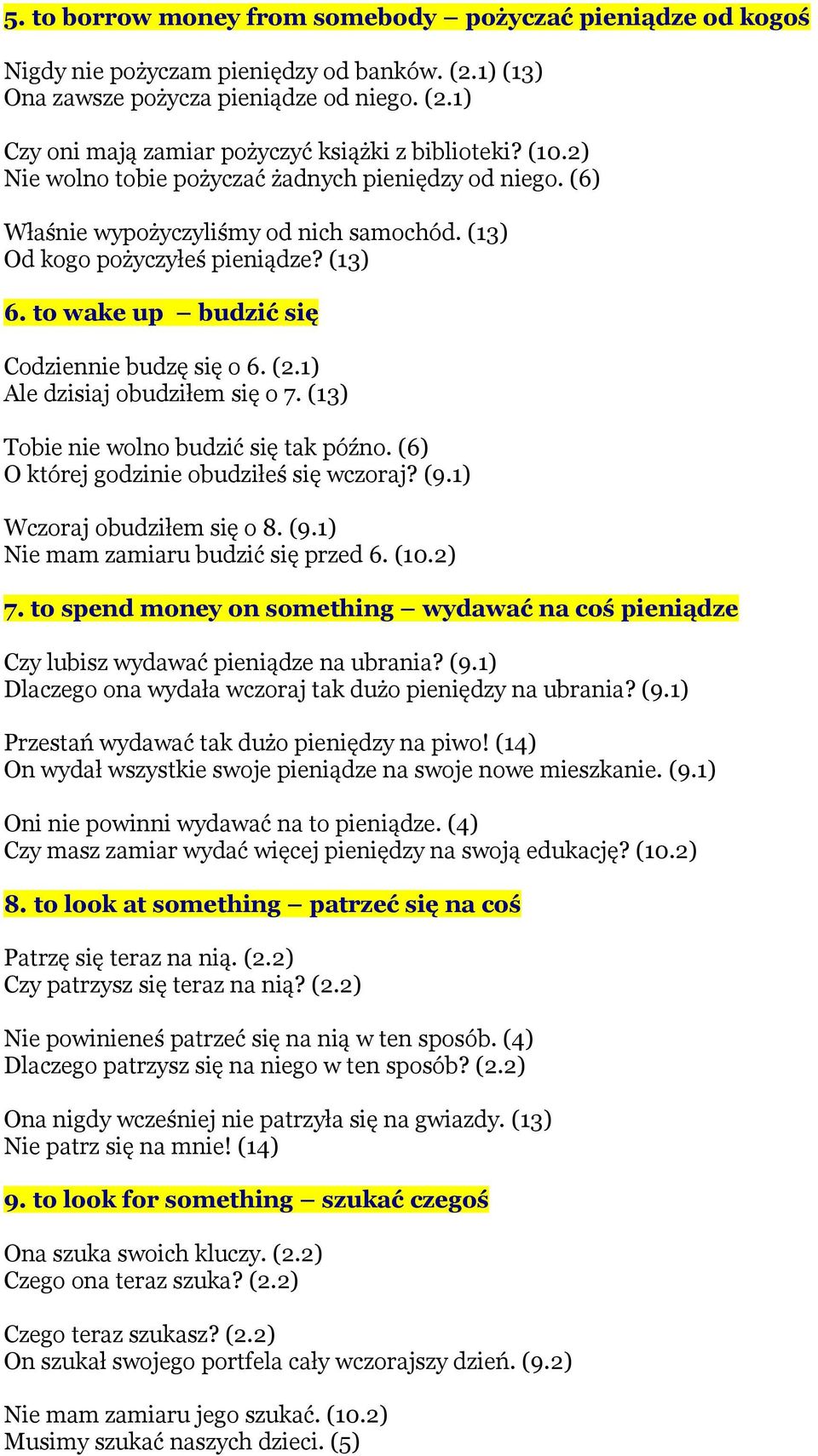 1) Ale dzisiaj obudziłem się o 7. (13) Tobie nie wolno budzić się tak późno. (6) O której godzinie obudziłeś się wczoraj? (9.1) Wczoraj obudziłem się o 8. (9.1) Nie mam zamiaru budzić się przed 6.