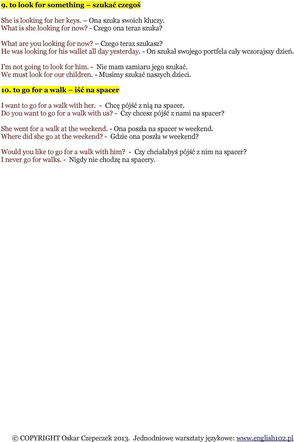 - Musimy szukać naszych dzieci. 10. to go for a walk iść na spacer I want to go for a walk with her. - Chcę pójść z nią na spacer. Do you want to go for a walk with us?