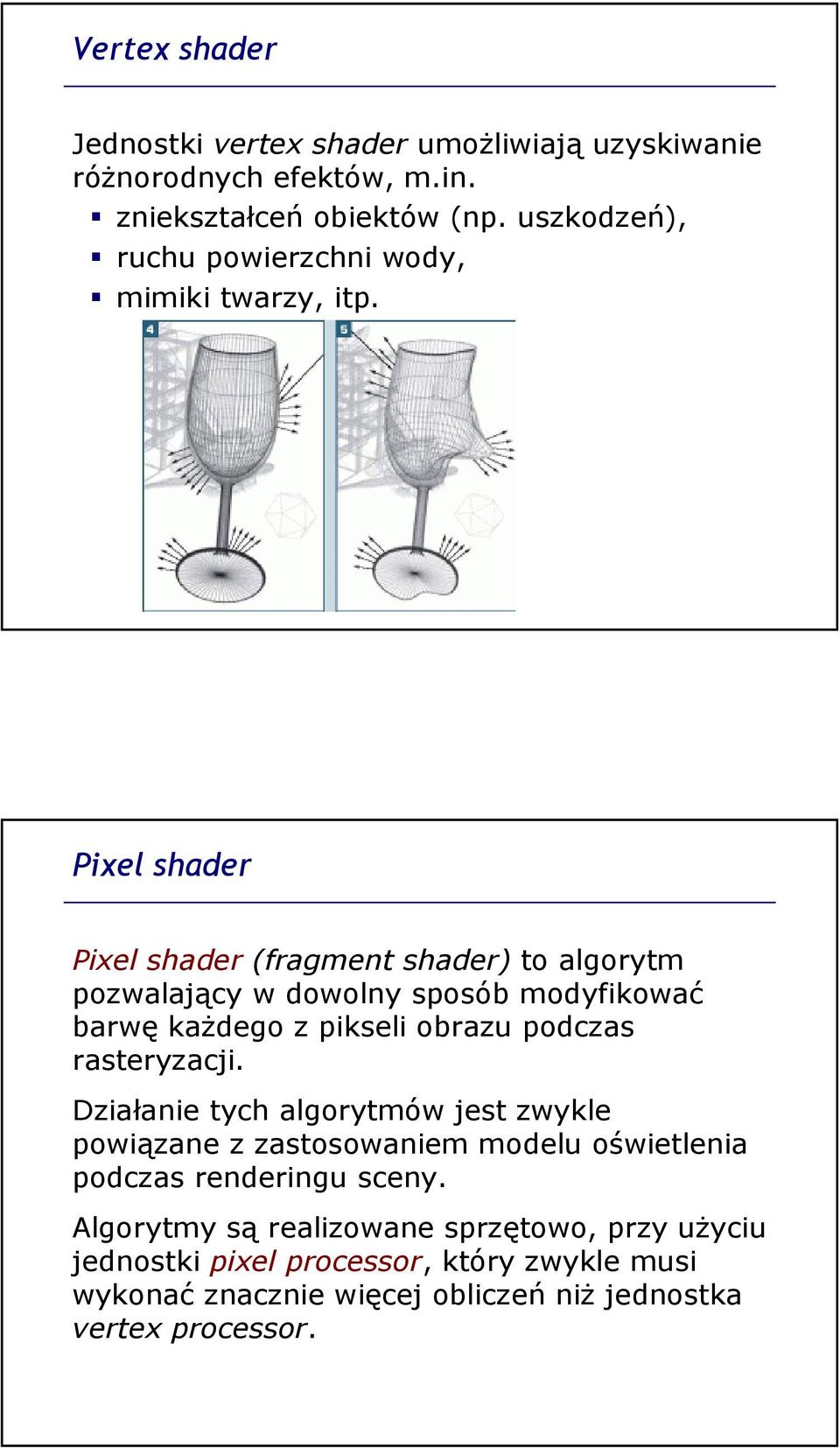 Pixel shader Pixel shader (fragment shader) to algorytm pozwalający w dowolny sposób modyfikować barwę kaŝdego z pikseli obrazu podczas