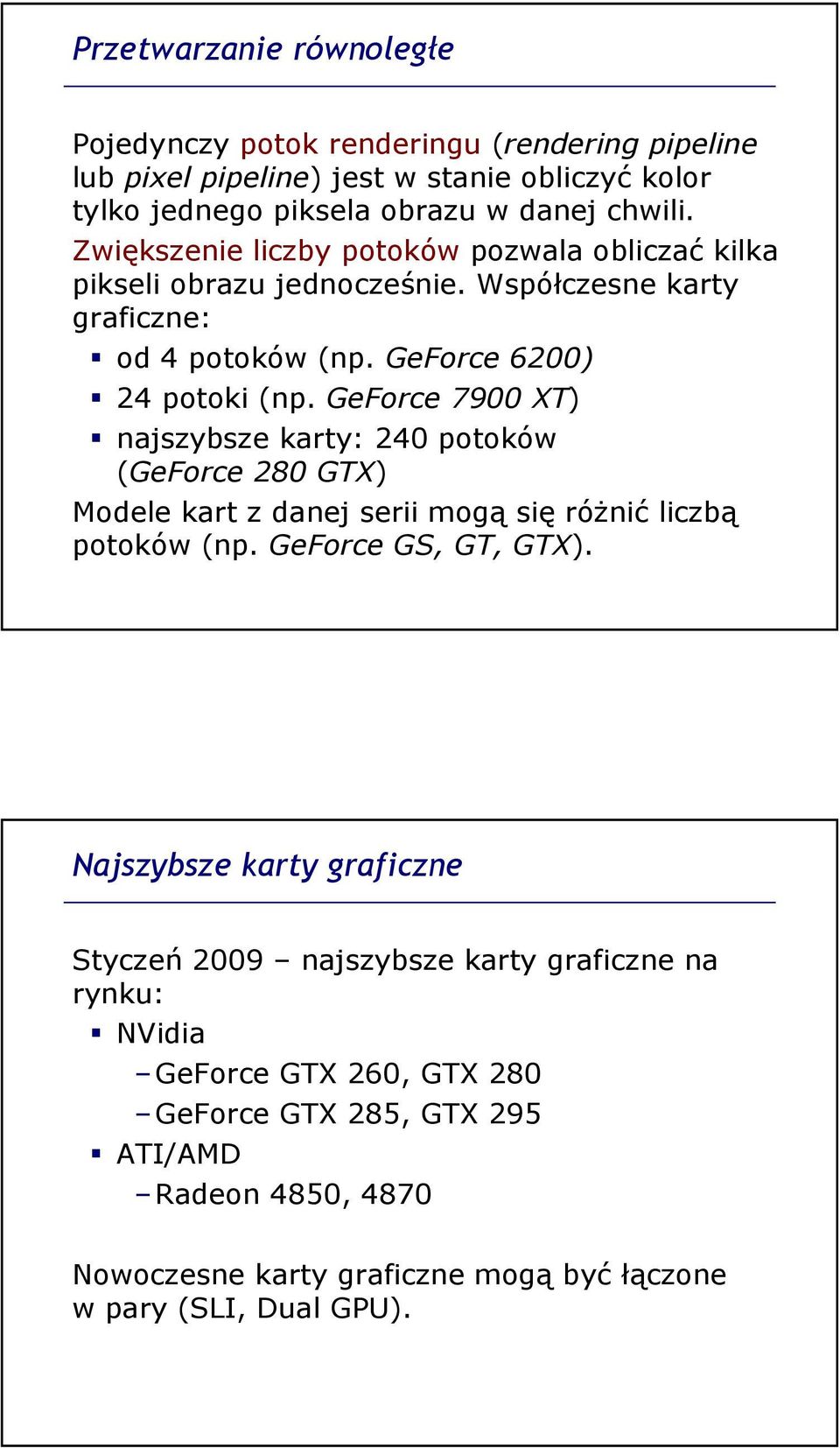 GeForce 7900 XT) najszybsze karty: 240 potoków (GeForce 280 GTX) Modele kart z danej serii mogą się róŝnić liczbą potoków (np. GeForce GS, GT, GTX).