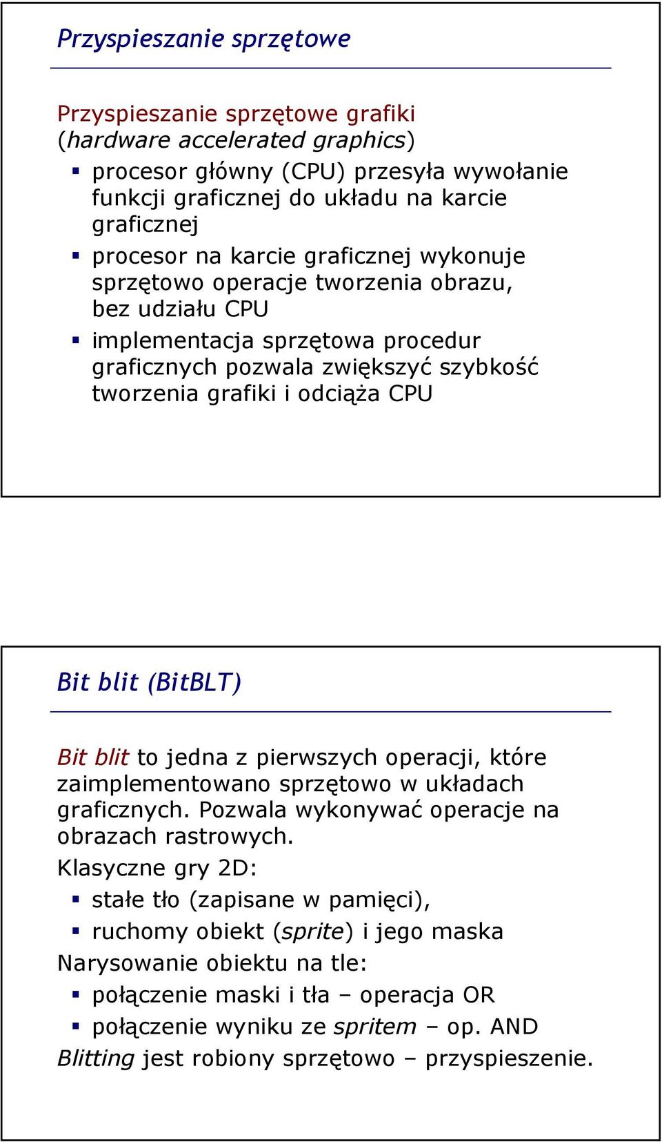 (BitBLT) Bit blit to jedna z pierwszych operacji, które zaimplementowano sprzętowo w układach graficznych. Pozwala wykonywać operacje na obrazach rastrowych.