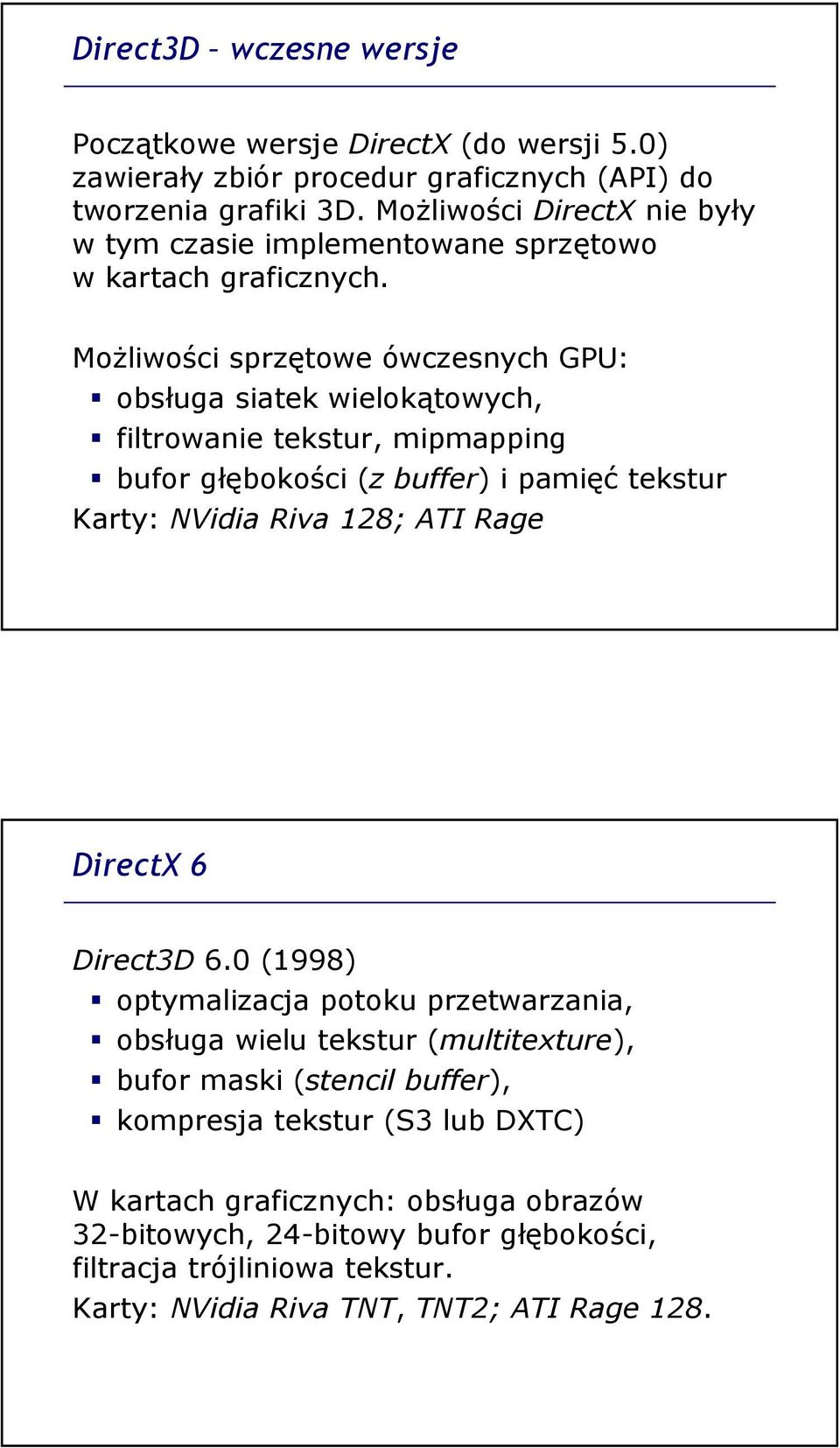 MoŜliwości sprzętowe ówczesnych GPU: obsługa siatek wielokątowych, filtrowanie tekstur, mipmapping bufor głębokości (z buffer) i pamięć tekstur Karty: NVidia Riva 128; ATI Rage