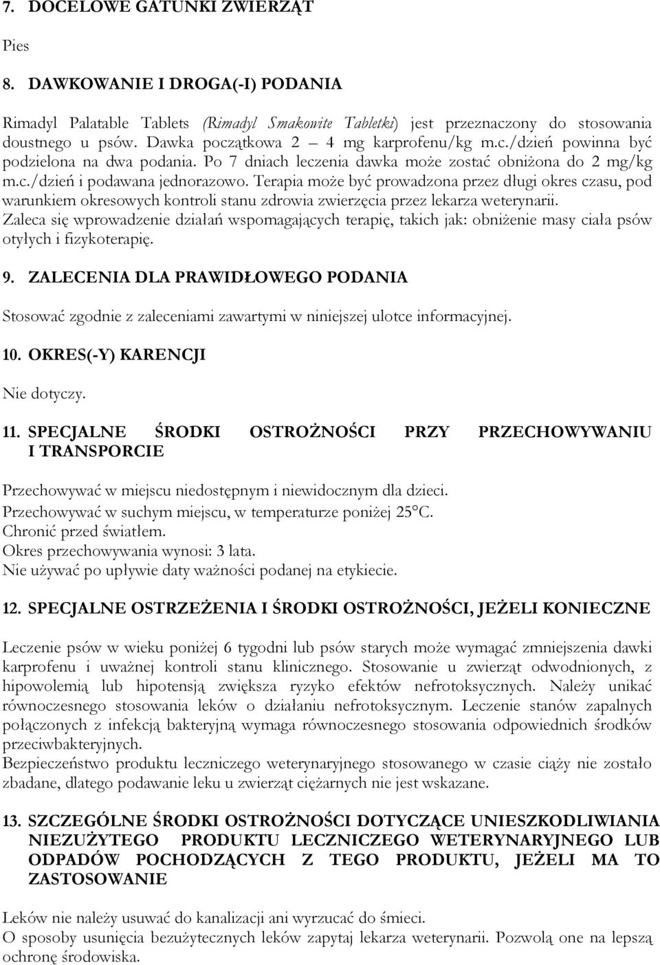 Terapia może być prowadzona przez długi okres czasu, pod warunkiem okresowych kontroli stanu zdrowia zwierzęcia przez lekarza weterynarii.