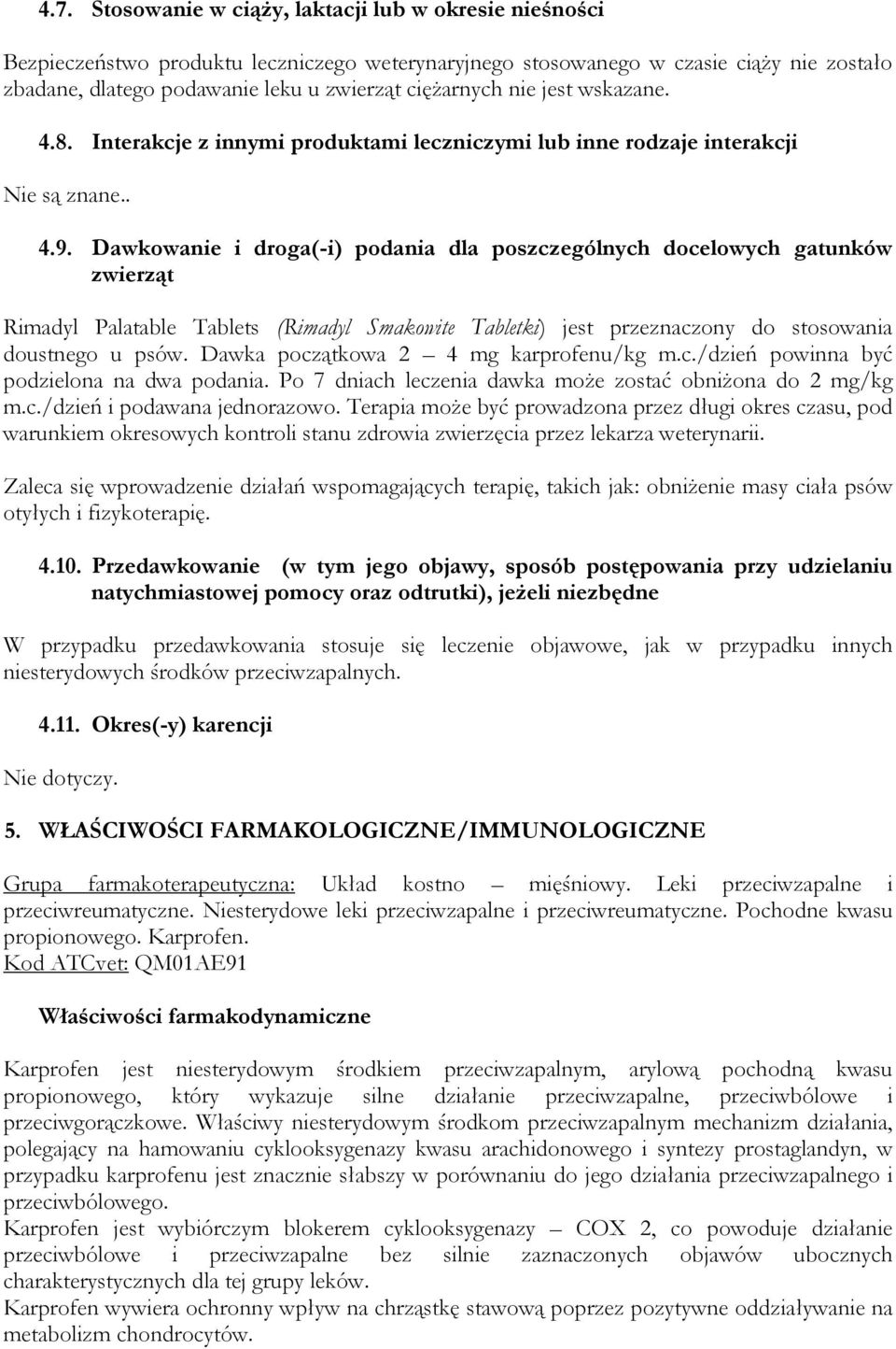 Dawkowanie i droga(-i) podania dla poszczególnych docelowych gatunków zwierząt Rimadyl Palatable Tablets (Rimadyl Smakowite Tabletki) jest przeznaczony do stosowania doustnego u psów.