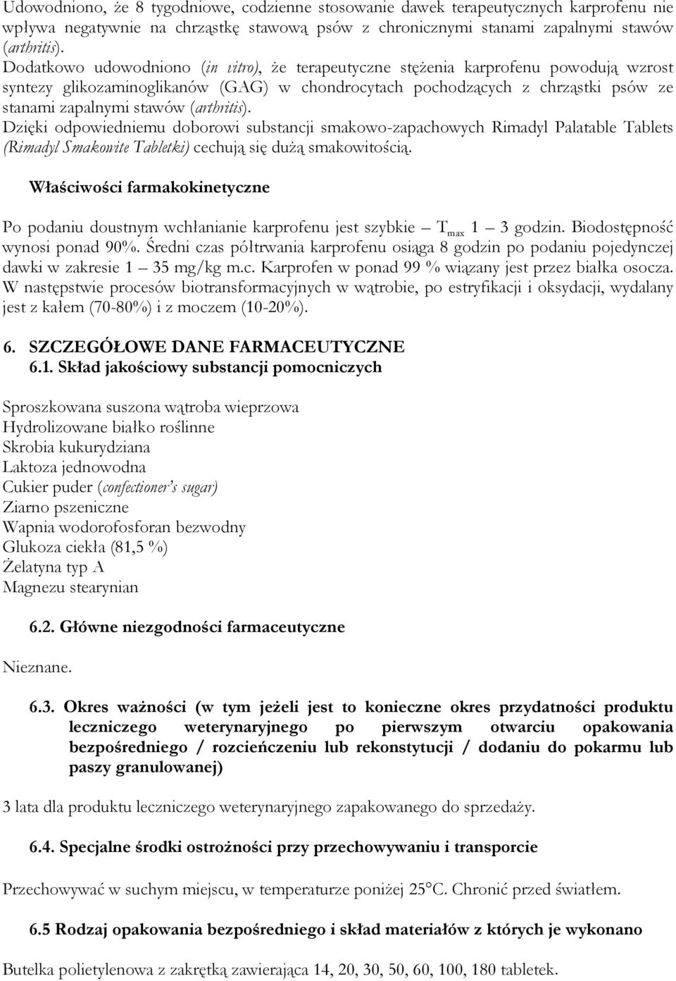 (arthritis). Dzięki odpowiedniemu doborowi substancji smakowo-zapachowych Rimadyl Palatable Tablets (Rimadyl Smakowite Tabletki) cechują się dużą smakowitością.