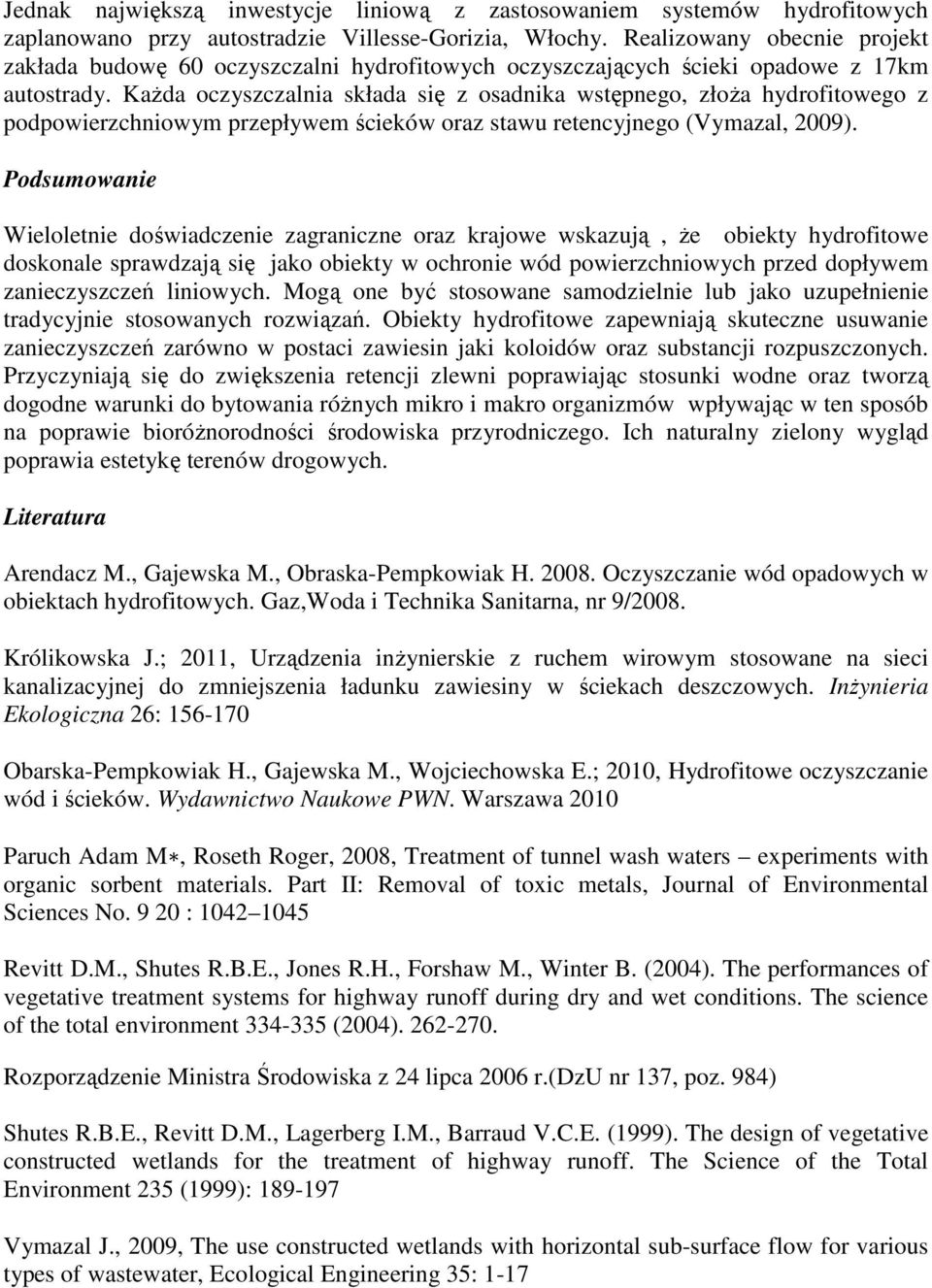 KaŜda oczyszczalnia składa się z osadnika wstępnego, złoŝa hydrofitowego z podpowierzchniowym przepływem ścieków oraz stawu retencyjnego (Vymazal, 2009).