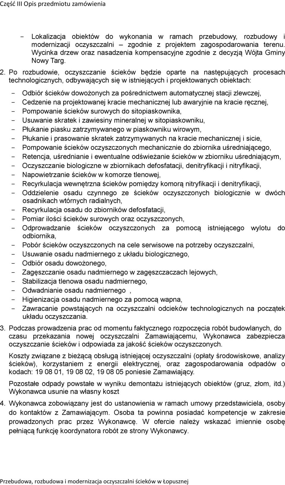 Po rozbudowie, oczyszczanie ścieków będzie oparte na następujących procesach technologicznych, odbywających się w istniejących i projektowanych obiektach: - Odbiór ścieków dowożonych za pośrednictwem