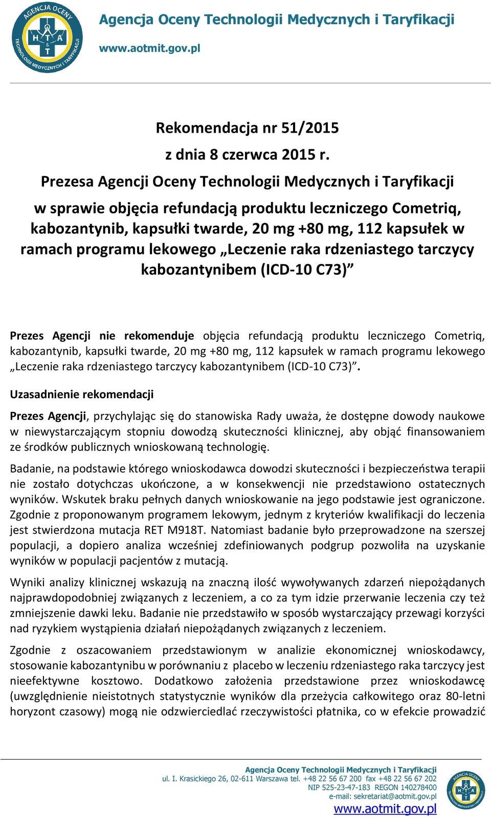 lekowego Leczenie raka rdzeniastego tarczycy kabozantynibem (ICD-10 C73) Prezes Agencji nie rekomenduje objęcia refundacją produktu leczniczego Cometriq, kabozantynib, kapsułki twarde, 20 mg +80 mg,