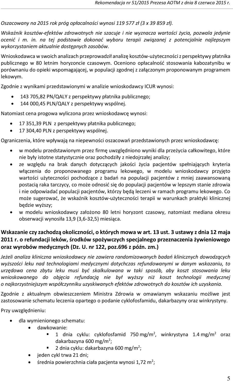 Wnioskodawca w swoich analizach przeprowadził analizę kosztów-użyteczności z perspektywy płatnika publicznego w 80 letnim horyzoncie czasowym.