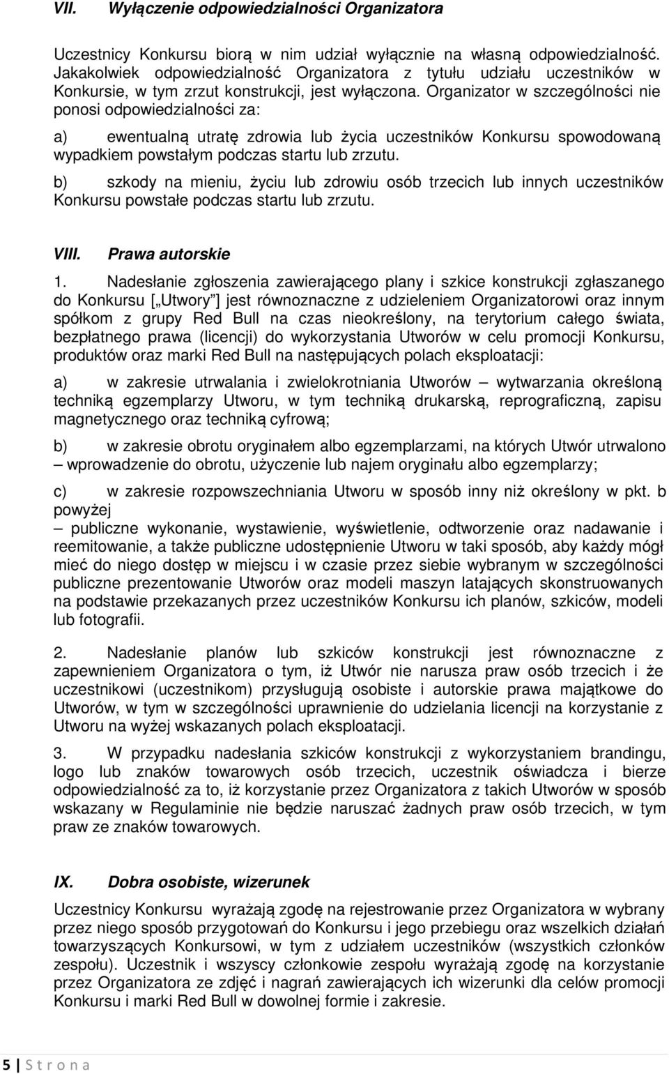 Organizatr w szczególnści nie pnsi dpwiedzialnści za: a) ewentualną utratę zdrwia lub życia uczestników Knkursu spwdwaną wypadkiem pwstałym pdczas startu lub zrzutu.