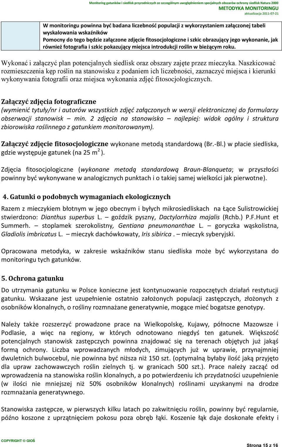 Naszkicować rozmieszczenia kęp roślin na stanowisku z podaniem ich liczebności, zaznaczyć miejsca i kierunki wykonywania fotografii oraz miejsca wykonania zdjęć fitosocjologicznych.