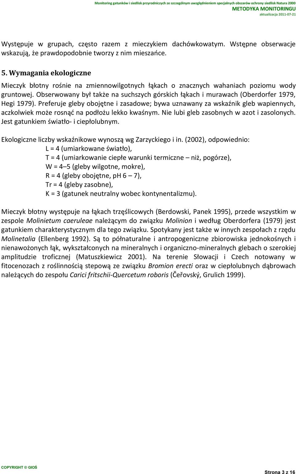 Obserwowany był także na suchszych górskich łąkach i murawach (Oberdorfer 1979, Hegi 1979).
