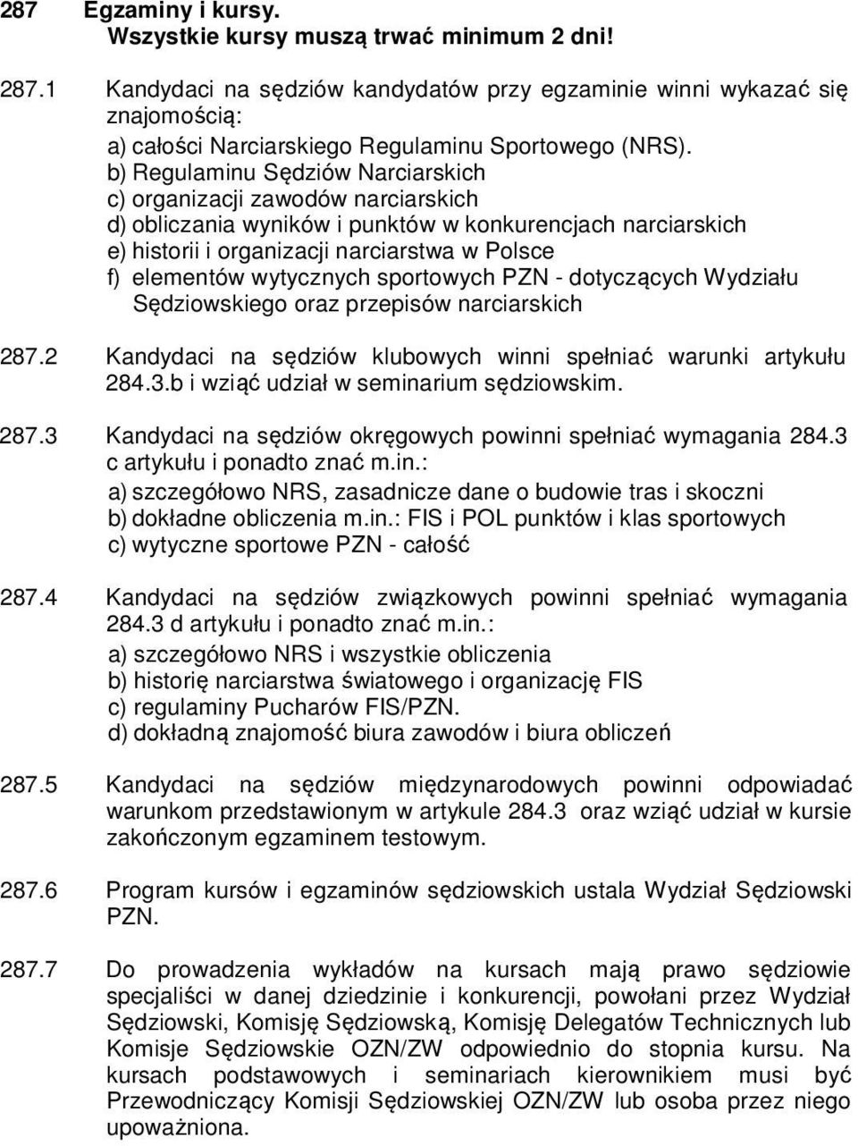 b) Regulaminu Sędziów Narciarskich c) organizacji zawodów narciarskich d) obliczania wyników i punktów w konkurencjach narciarskich e) historii i organizacji narciarstwa w Polsce f) elementów