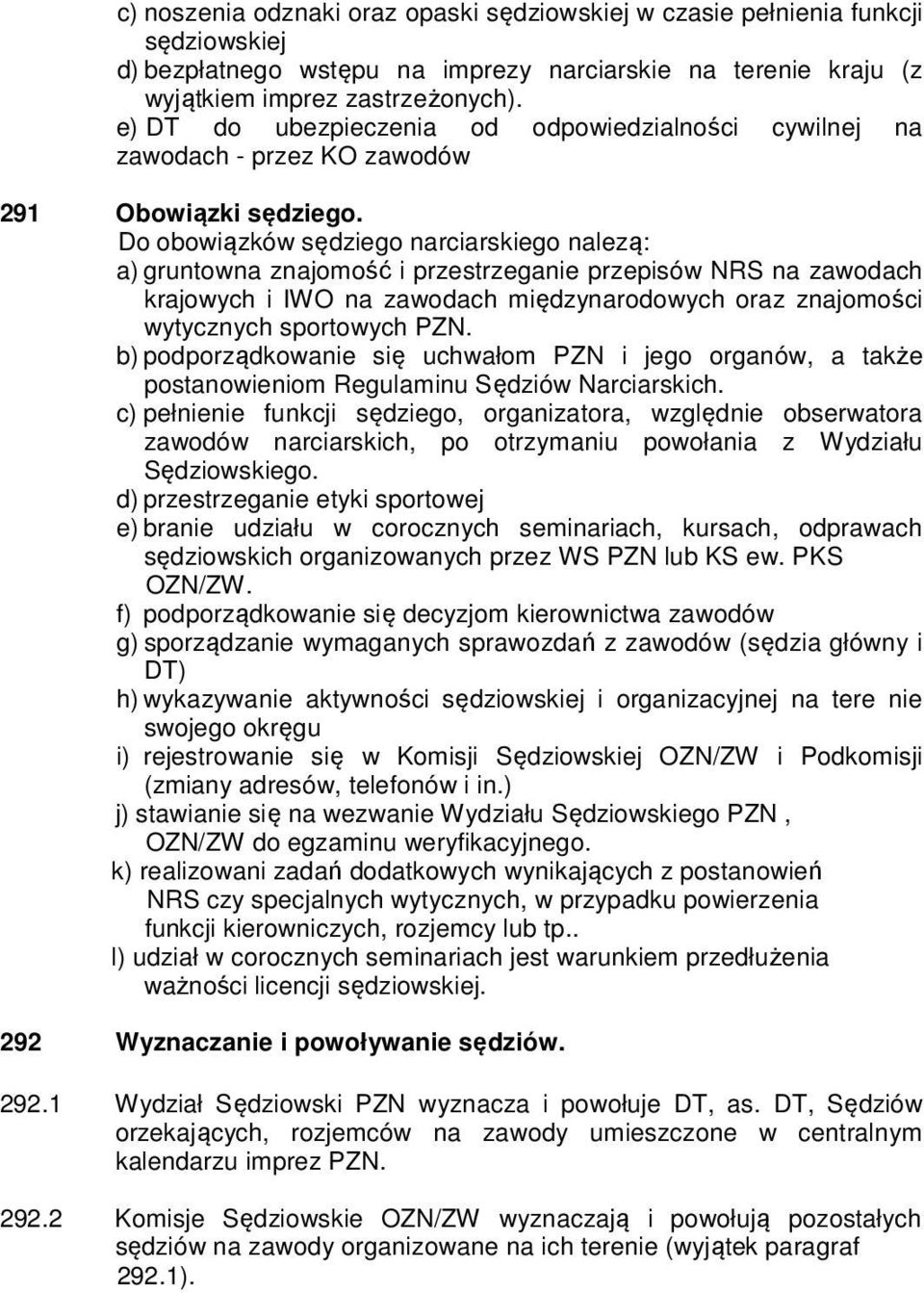 Do obowiązków sędziego narciarskiego nalezą: a) gruntowna znajomość i przestrzeganie przepisów NRS na zawodach krajowych i IWO na zawodach międzynarodowych oraz znajomości wytycznych sportowych PZN.