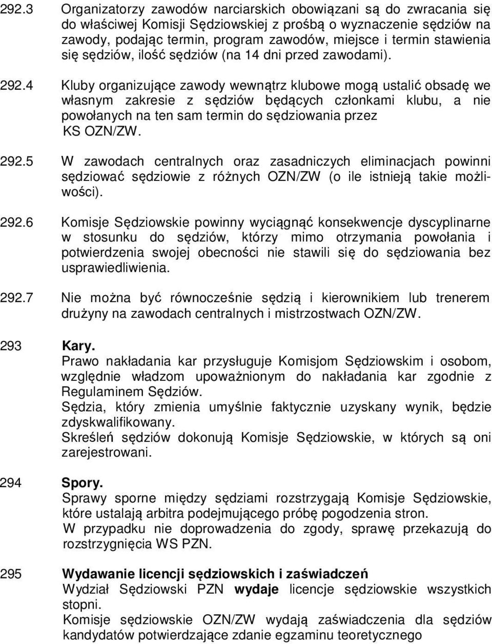 4 Kluby organizujące zawody wewnątrz klubowe mogą ustalić obsadę we własnym zakresie z sędziów będących członkami klubu, a nie powołanych na ten sam termin do sędziowania przez KS OZN/ZW. 292.