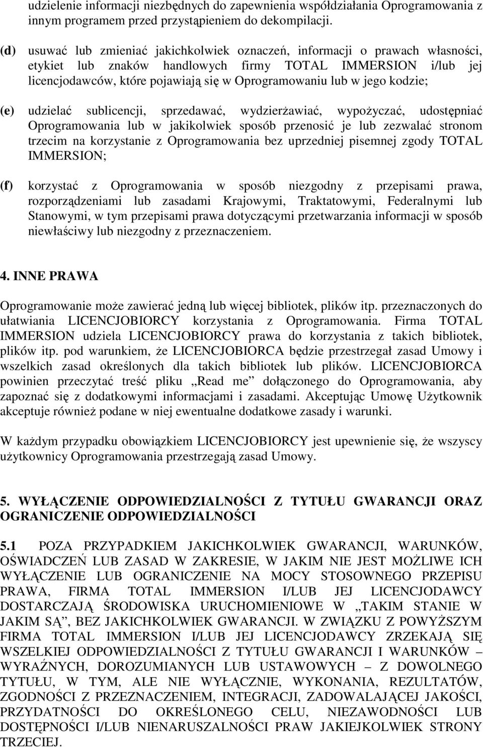 w jego kodzie; (e) udzielać sublicencji, sprzedawać, wydzierŝawiać, wypoŝyczać, udostępniać Oprogramowania lub w jakikolwiek sposób przenosić je lub zezwalać stronom trzecim na korzystanie z