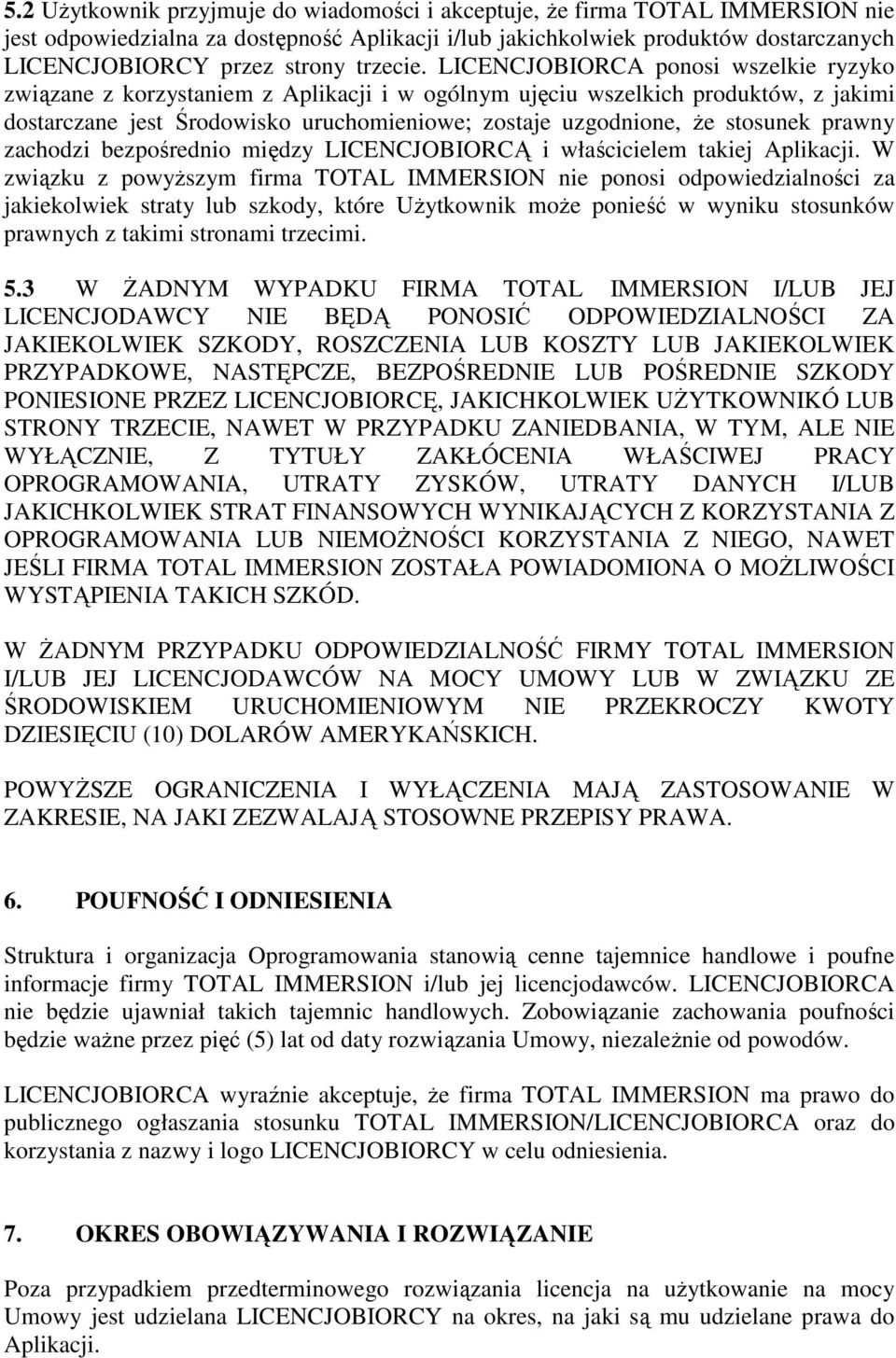 LICENCJOBIORCA ponosi wszelkie ryzyko związane z korzystaniem z Aplikacji i w ogólnym ujęciu wszelkich produktów, z jakimi dostarczane jest Środowisko uruchomieniowe; zostaje uzgodnione, Ŝe stosunek