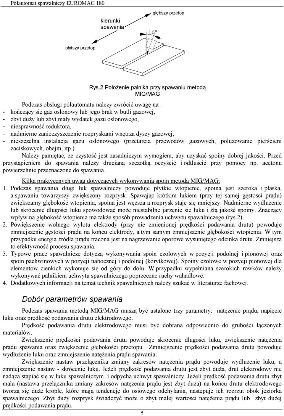 pierścieni zaciskowych, obejm, itp.) NaleŜy pamiętać, Ŝe czystość jest zasadniczym wymogiem, aby uzyskać spoiny dobrej jakości.