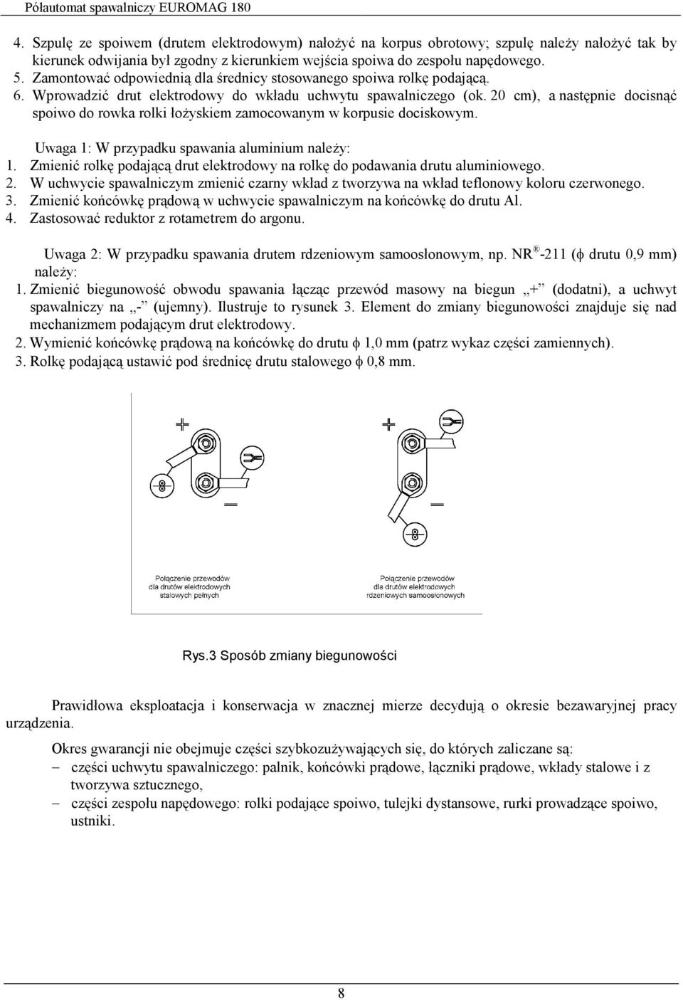 20 cm), a następnie docisnąć spoiwo do rowka rolki łoŝyskiem zamocowanym w korpusie dociskowym. Uwaga 1: W przypadku spawania aluminium naleŝy: 1.