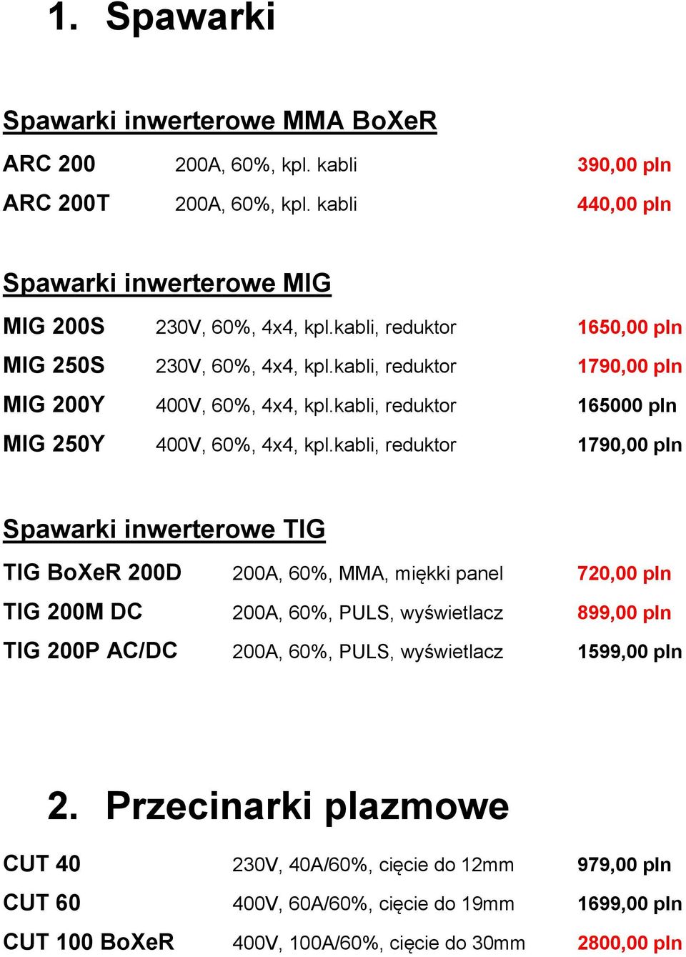 kabli, reduktor 1790,00 pln Spawarki inwerterowe TIG TIG BoXeR 200D 200A, 60%, MMA, miękki panel 720,00 pln TIG 200M DC 200A, 60%, PULS, wyświetlacz 899,00 pln TIG 200P AC/DC 200A, 60%,