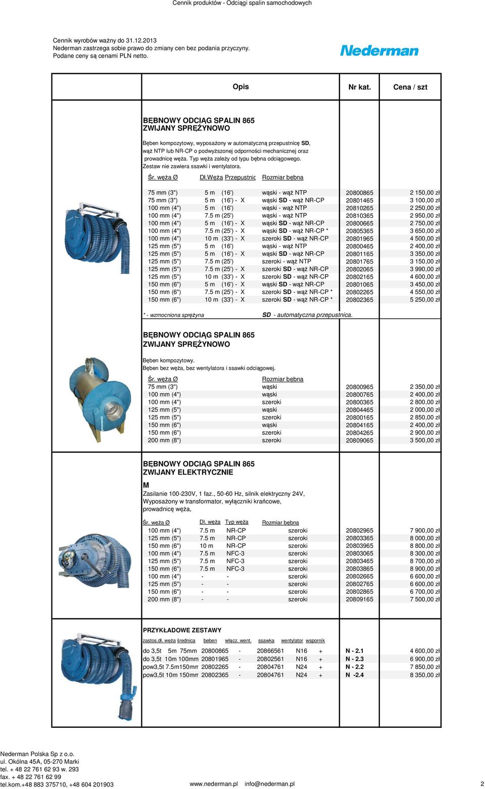 Węża Przepustnica Rozmiar bębna 75 mm (3") 5 m (16') wąski - wąż NTP 20800865 2 150,00 zł 75 mm (3") 5 m (16') - X wąski SD - wąż NR-CP 20801465 3 100,00 zł 100 mm (4") 5 m (16') wąski - wąż NTP