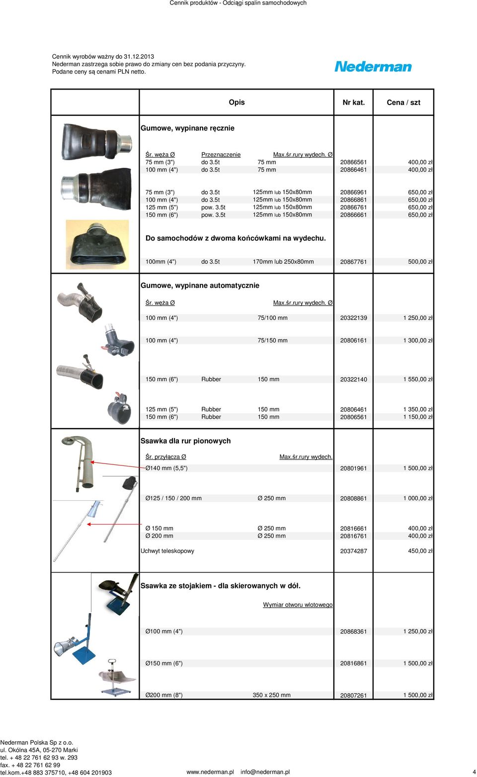 100mm (4") do 3.5t 170mm lub 250x80mm 20867761 500,00 zł Gumowe, wypinane automatycznie Śr. węża Ø Max.śr.rury wydech.