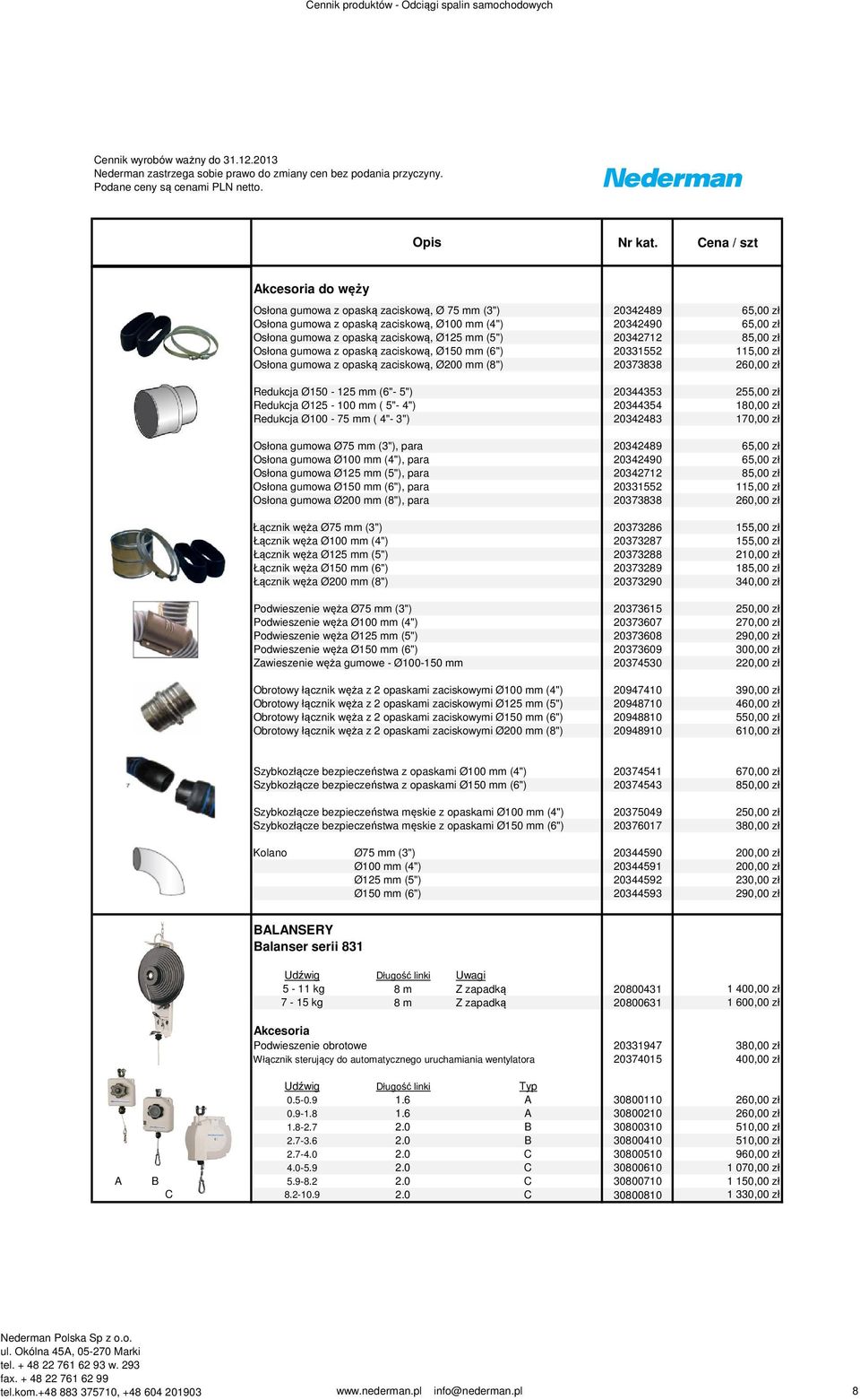 Redukcja Ø125-100 mm ( 5"- 4") 20344354 180,00 zł Redukcja Ø100-75 mm ( 4"- 3") 20342483 170,00 zł Osłona gumowa Ø75 mm (3"), para 20342489 65,00 zł Osłona gumowa Ø100 mm (4"), para 20342490 65,00 zł