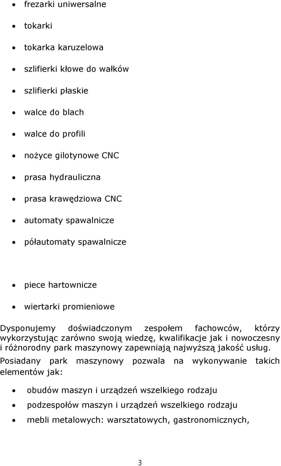 wykorzystując zarówno swoją wiedzę, kwalifikacje jak i nowoczesny i różnorodny park maszynowy zapewniają najwyższą jakość usług.