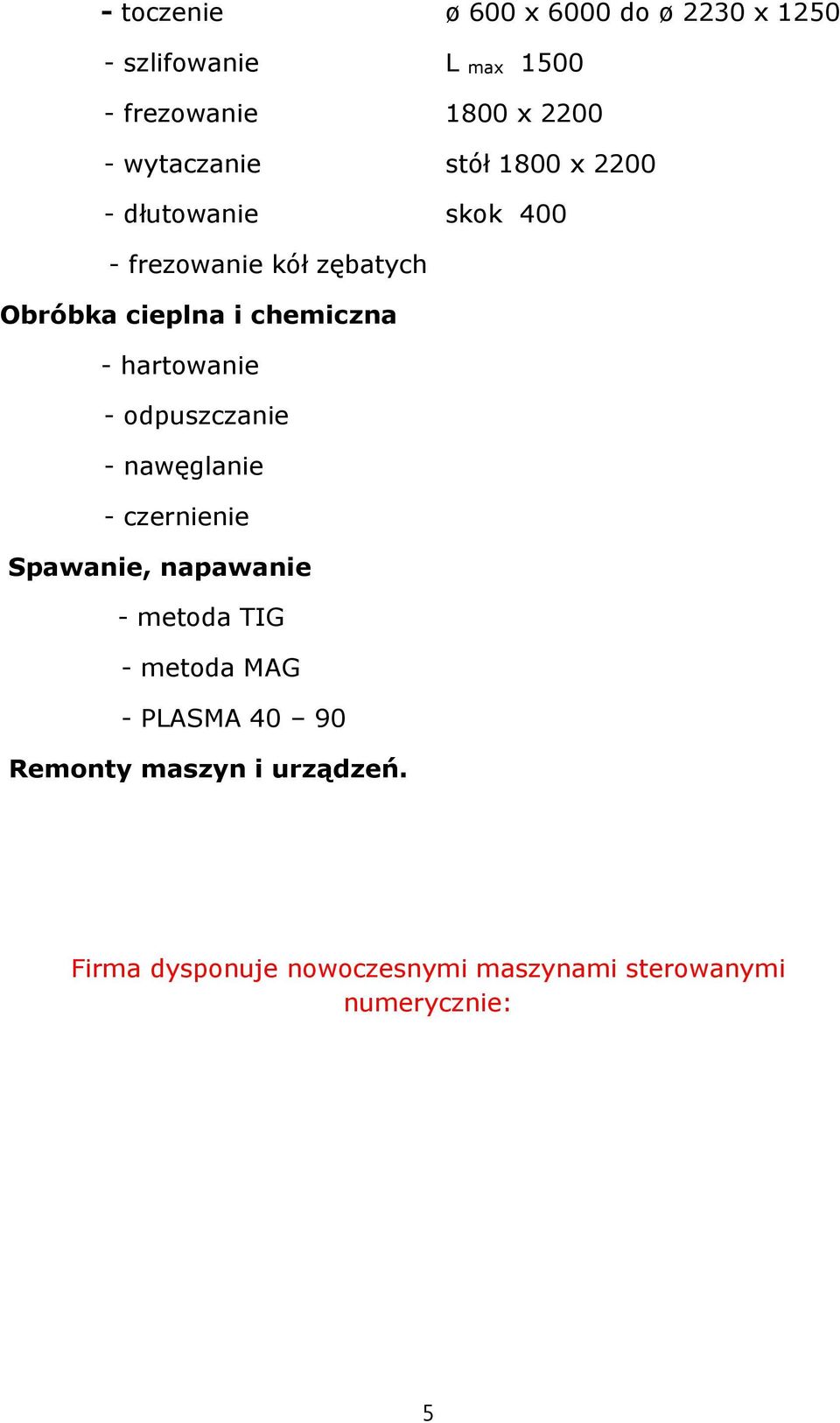 chemiczna - hartowanie - odpuszczanie - nawęglanie - czernienie Spawanie, napawanie - metoda TIG -