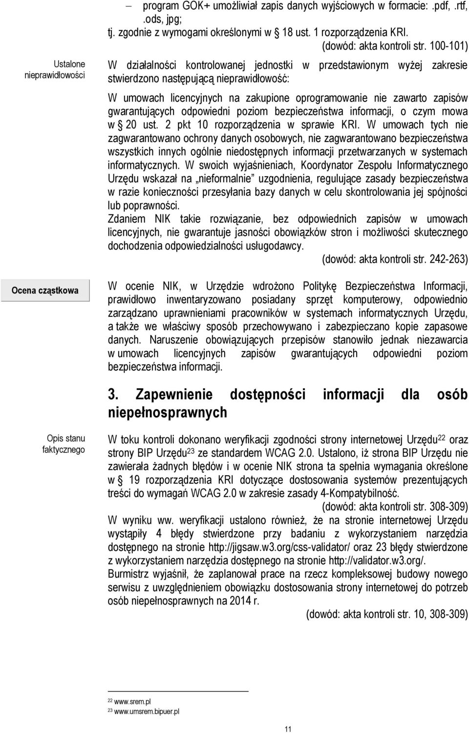 100-101) W działalności kontrolowanej jednostki w przedstawionym wyżej zakresie stwierdzono następującą nieprawidłowość: W umowach licencyjnych na zakupione oprogramowanie nie zawarto zapisów