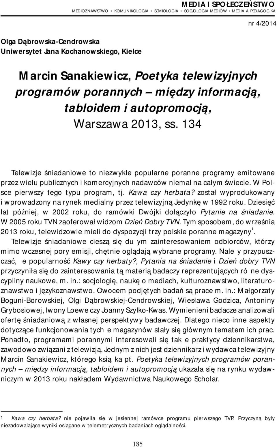2013, ss. 134 nr 4/2014 Telewizje śniadaniowe to niezwykle popularne poranne programy emitowane przez wielu publicznych i komercyjnych nadawców niemal na całym świecie.