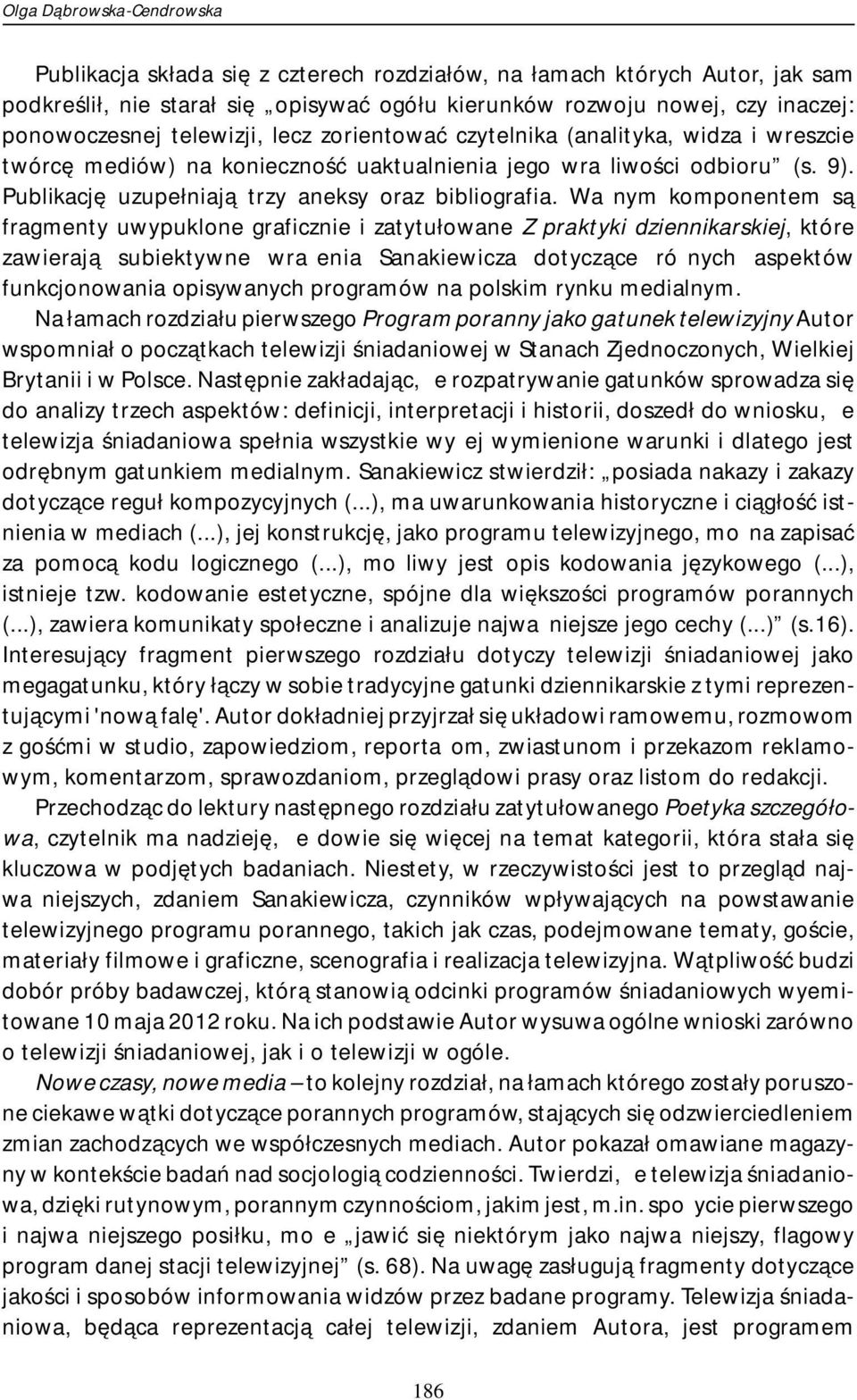 Ważnym komponentem są fragmenty uwypuklone graficznie i zatytułowane Z praktyki dziennikarskiej, które zawierają subiektywne wrażenia Sanakiewicza dotyczące różnych aspektów funkcjonowania