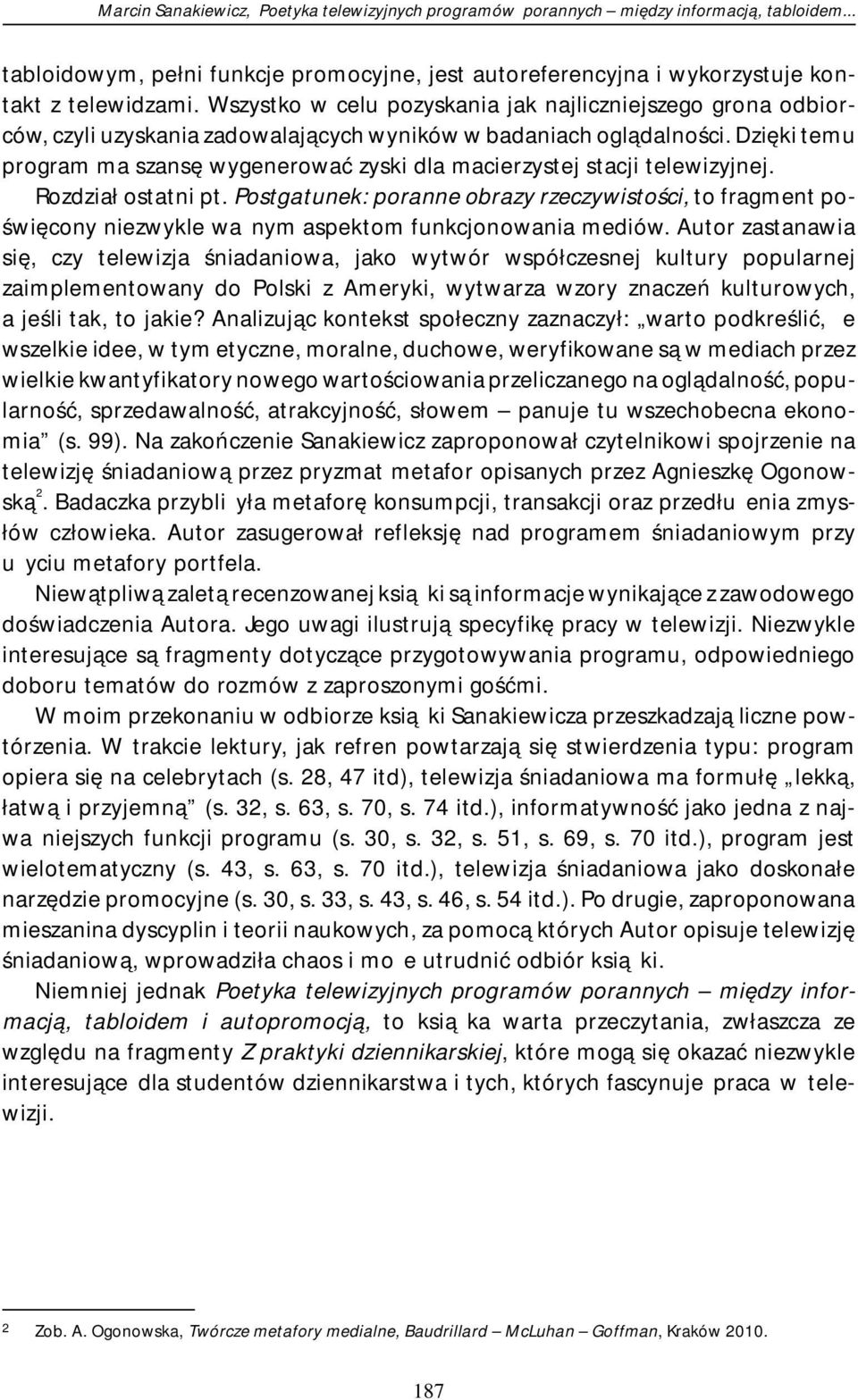 Dzięki temu program ma szansę wygenerować zyski dla macierzystej stacji telewizyjnej. Rozdział ostatni pt.