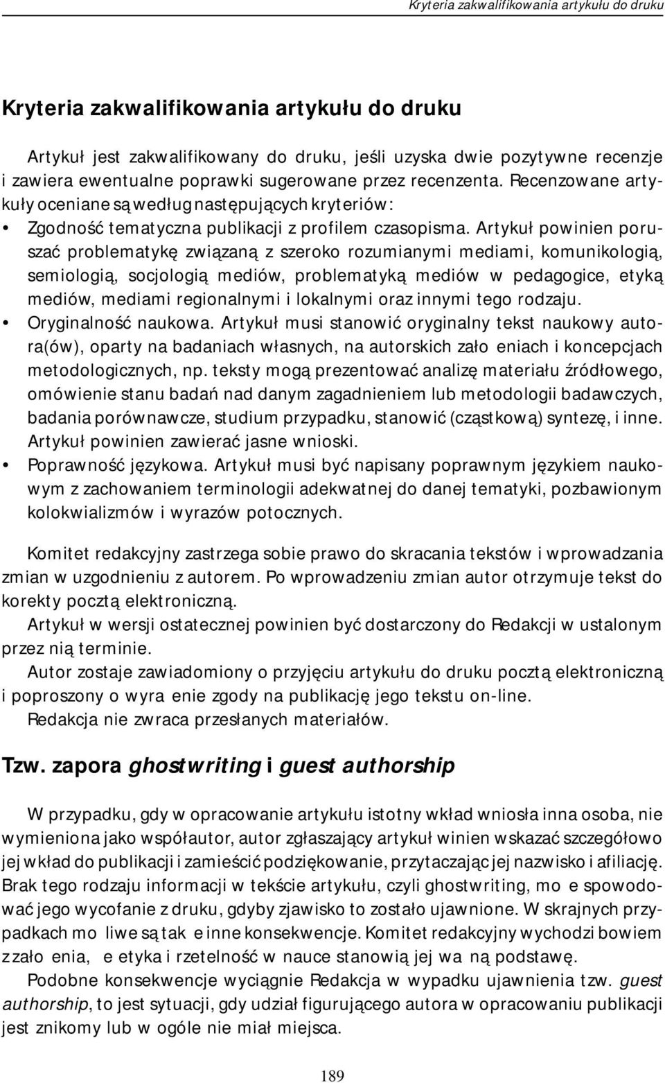 Artykuł powinien poruszać problematykę związaną z szeroko rozumianymi mediami, komunikologią, semiologią, socjologią mediów, problematyką mediów w pedagogice, etyką mediów, mediami regionalnymi i