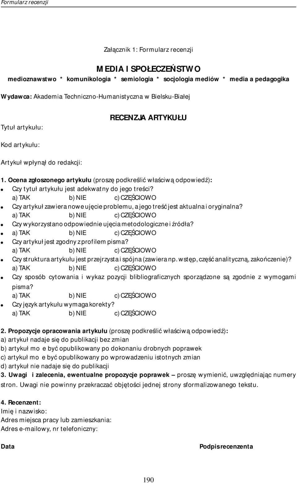 Czy tytuł artykułu jest adekwatny do jego treści?! Czy artykuł zawiera nowe ujęcie problemu, a jego treść jest aktualna i oryginalna?! Czy wykorzystano odpowiednie ujęcia metodologiczne i źródła?