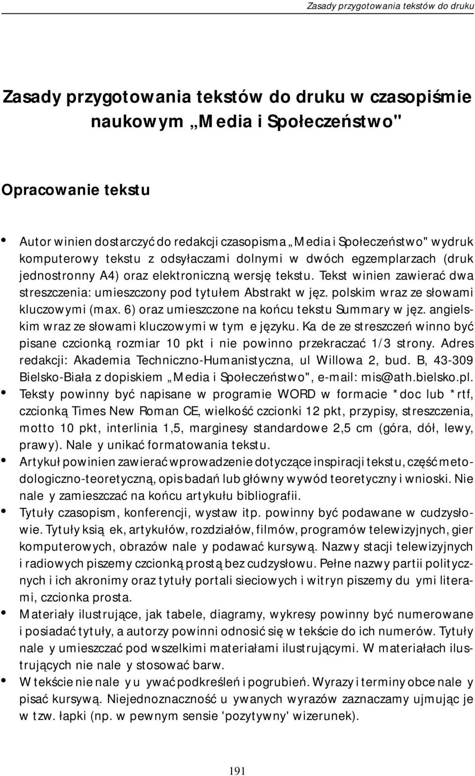 Tekst winien zawierać dwa streszczenia: umieszczony pod tytułem Abstrakt w jęz. polskim wraz ze słowami kluczowymi (max. 6) oraz umieszczone na końcu tekstu Summary w jęz.