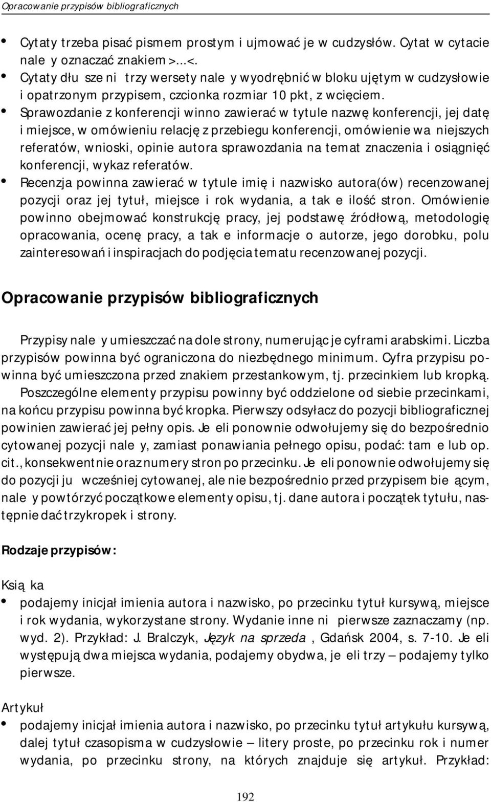 ! Sprawozdanie z konferencji winno zawierać w tytule nazwę konferencji, jej datę i miejsce, w omówieniu relację z przebiegu konferencji, omówienie ważniejszych referatów, wnioski, opinie autora