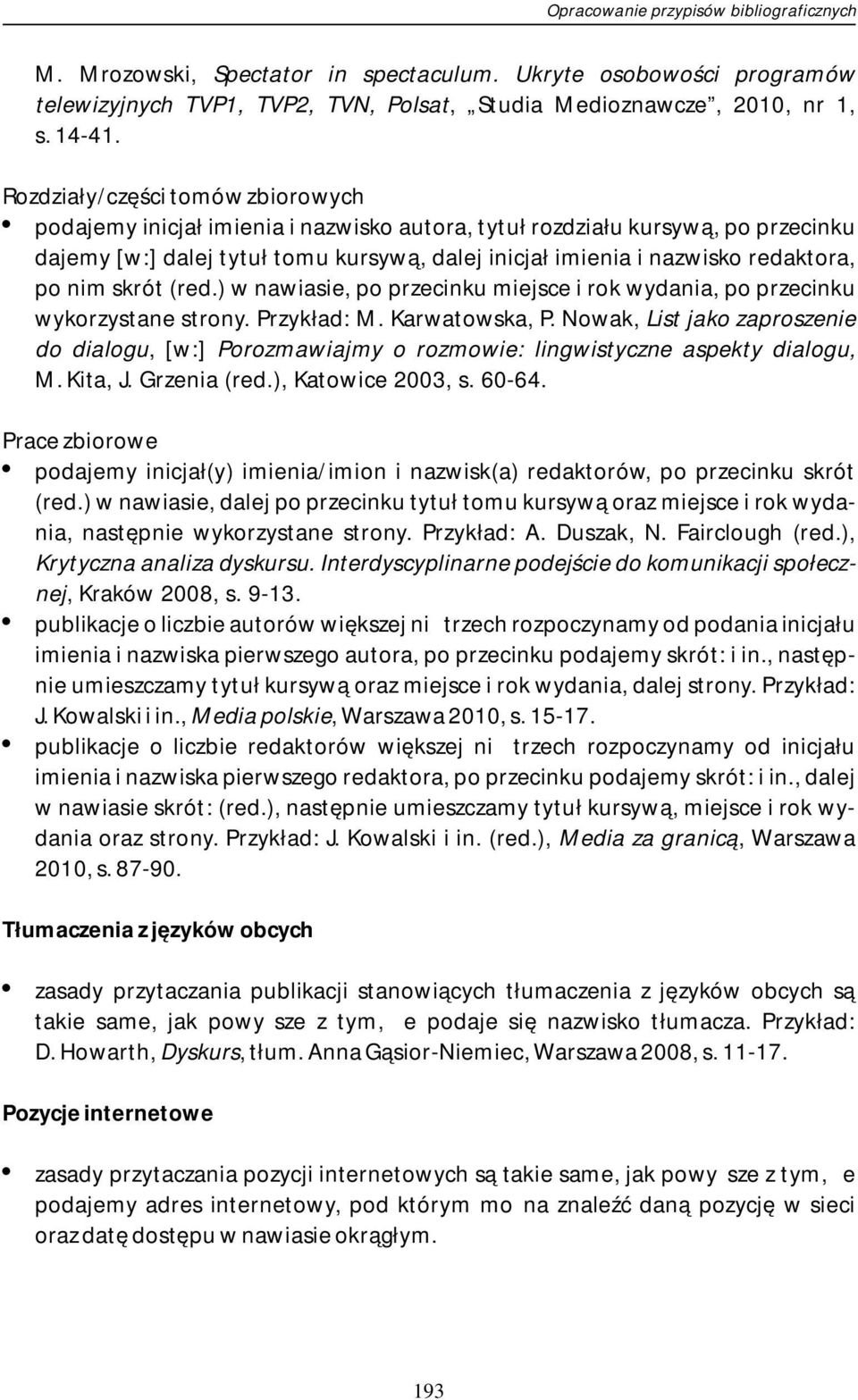 podajemy inicjał imienia i nazwisko autora, tytuł rozdziału kursywą, po przecinku dajemy [w:] dalej tytuł tomu kursywą, dalej inicjał imienia i nazwisko redaktora, po nim skrót (red.