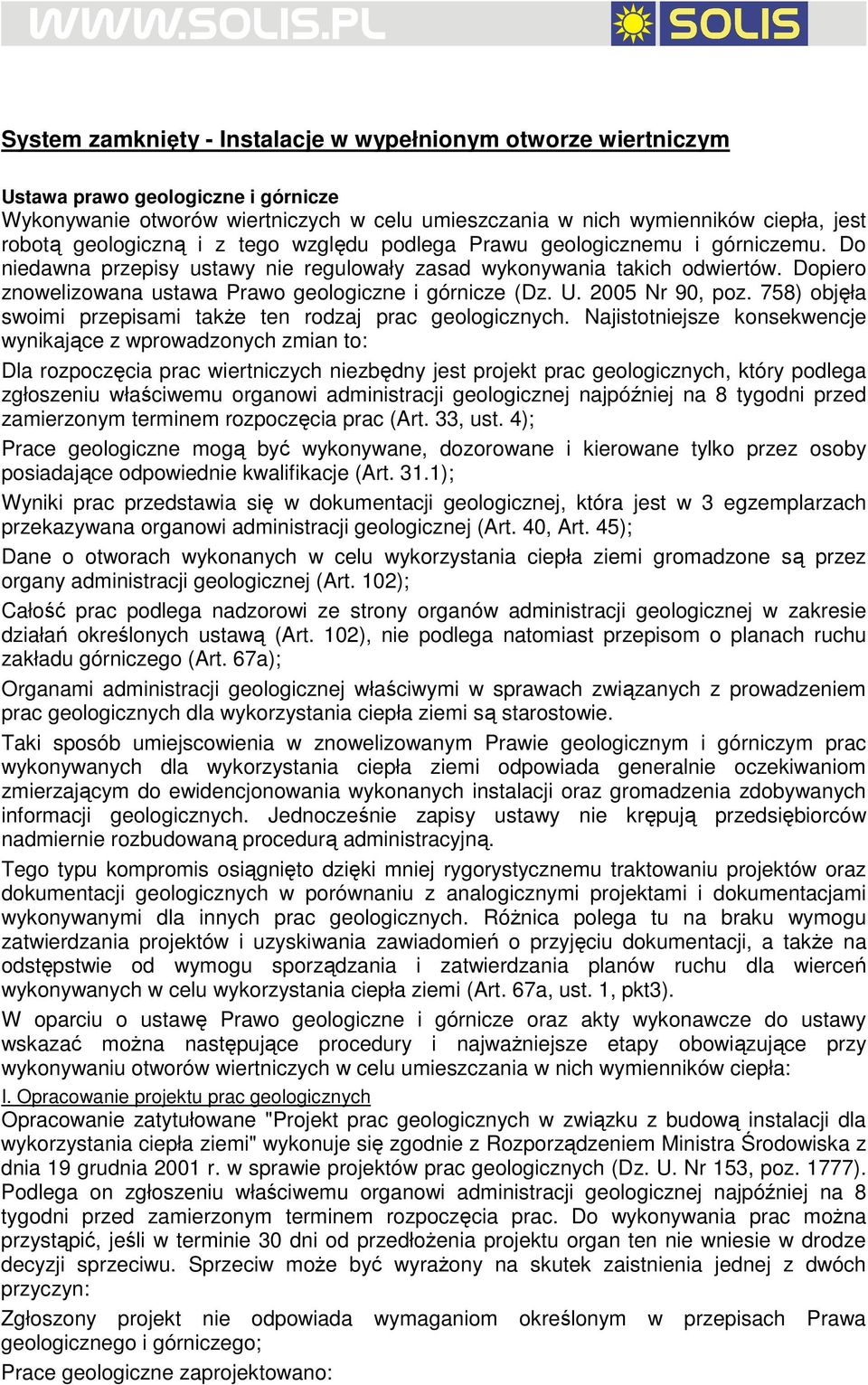 Dopiero znowelizowana ustawa Prawo geologiczne i górnicze (Dz. U. 2005 Nr 90, poz. 758) objęła swoimi przepisami takŝe ten rodzaj prac geologicznych.