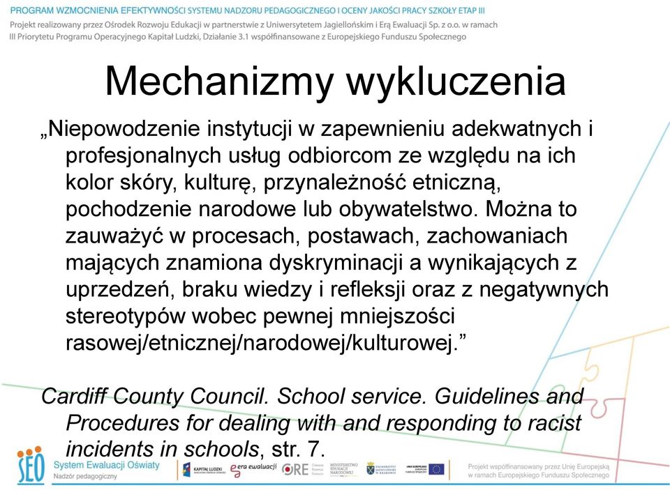 Można to zauważyć w procesach, postawach, zachowaniach mających znamiona dyskryminacji a wynikających z uprzedzeń, braku wiedzy i refleksji oraz