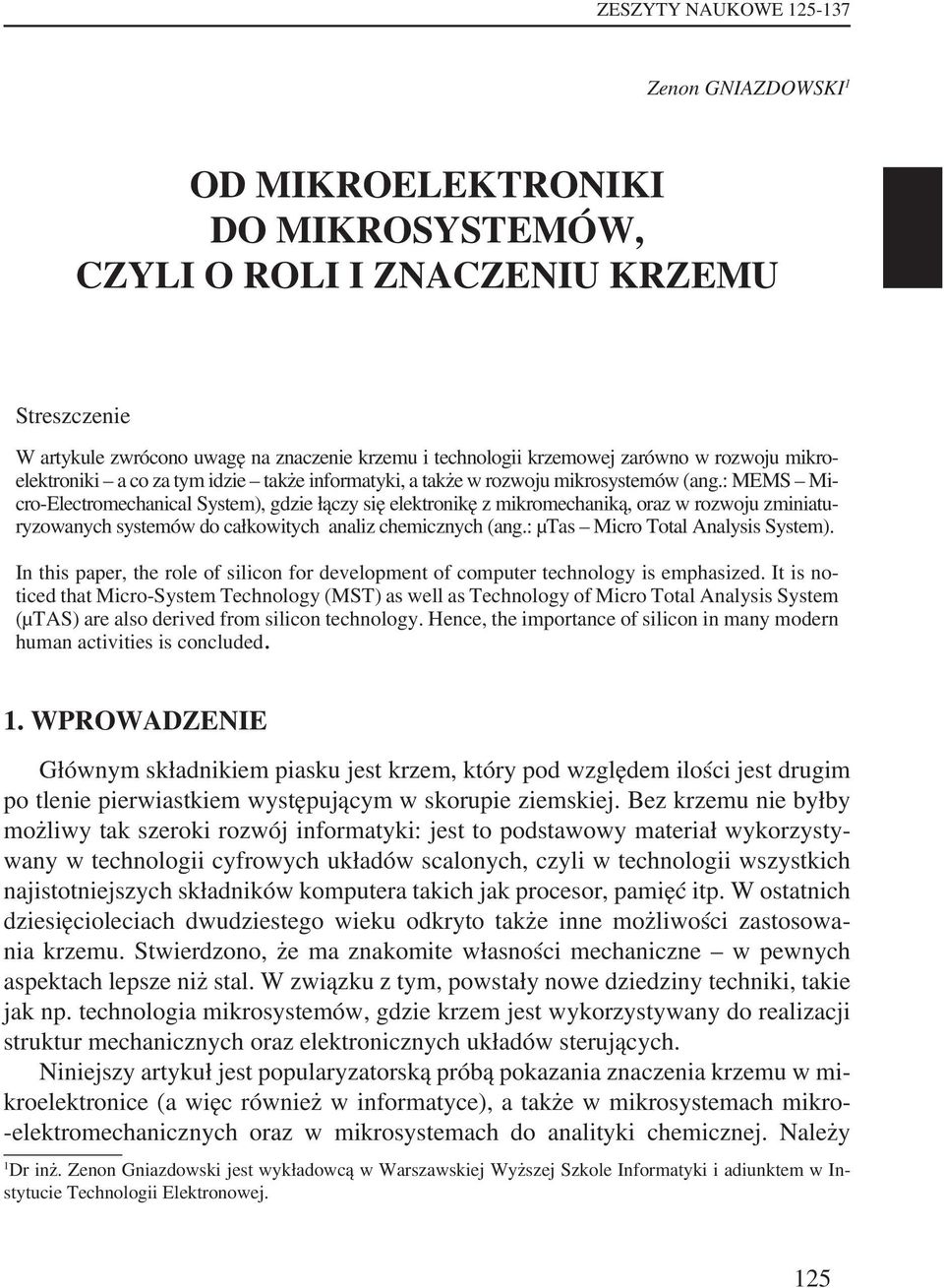 : MEMS Micro-Electromechanical System), gdzie łączy się elektronikę z mikromechaniką, oraz w rozwoju zminiaturyzowanych systemów do całkowitych analiz chemicznych (ang.