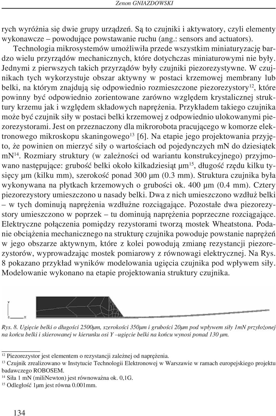 Jednymi z pierwszych takich przyrządów były czujniki piezorezystywne.