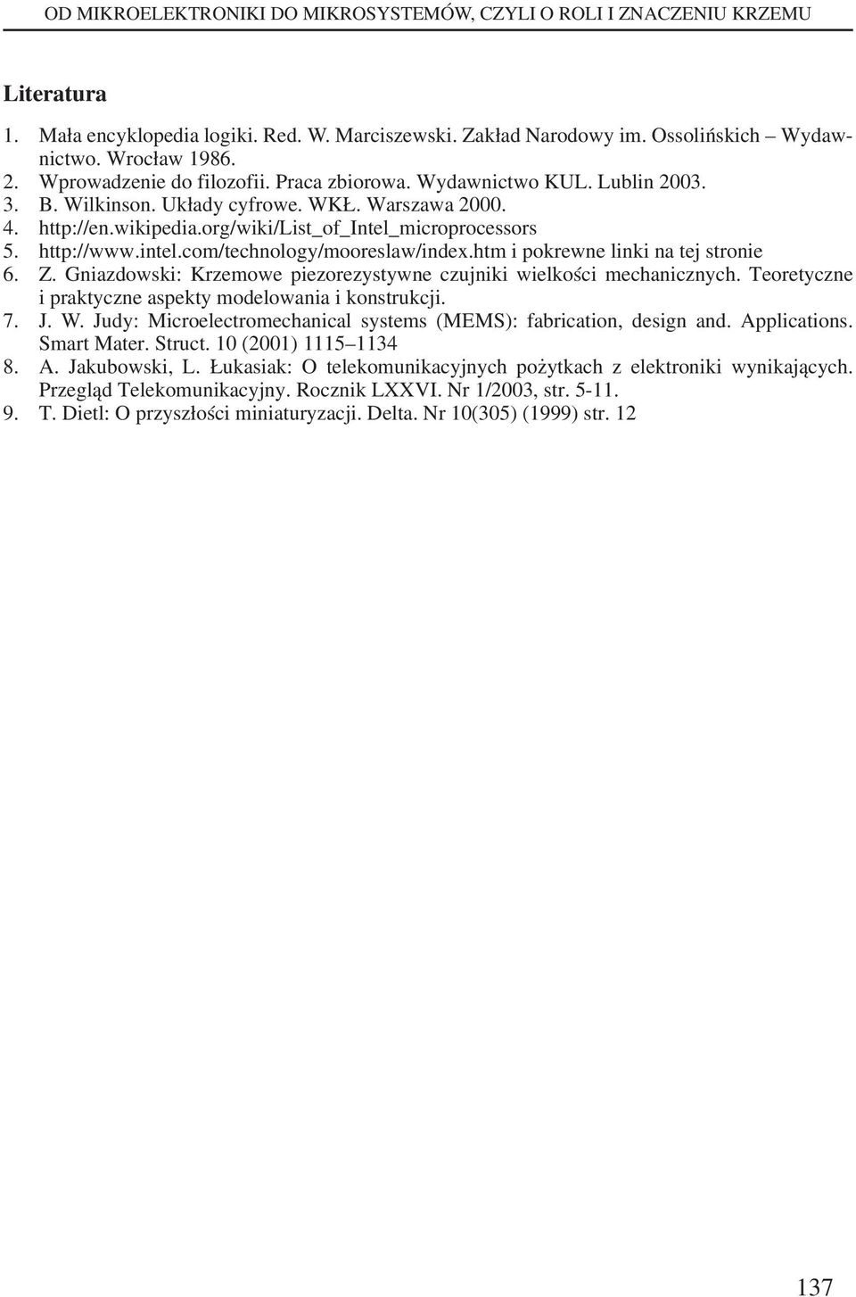 http://www.intel.com/technology/mooreslaw/index.htm i pokrewne linki na tej stronie 6. Z. Gniazdowski: Krzemowe piezorezystywne czujniki wielkości mechanicznych.