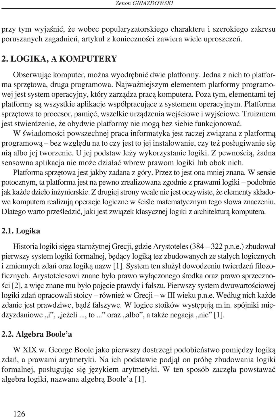Najważniejszym elementem platformy programowej jest system operacyjny, który zarządza pracą komputera. Poza tym, elementami tej platformy są wszystkie aplikacje współpracujące z systemem operacyjnym.