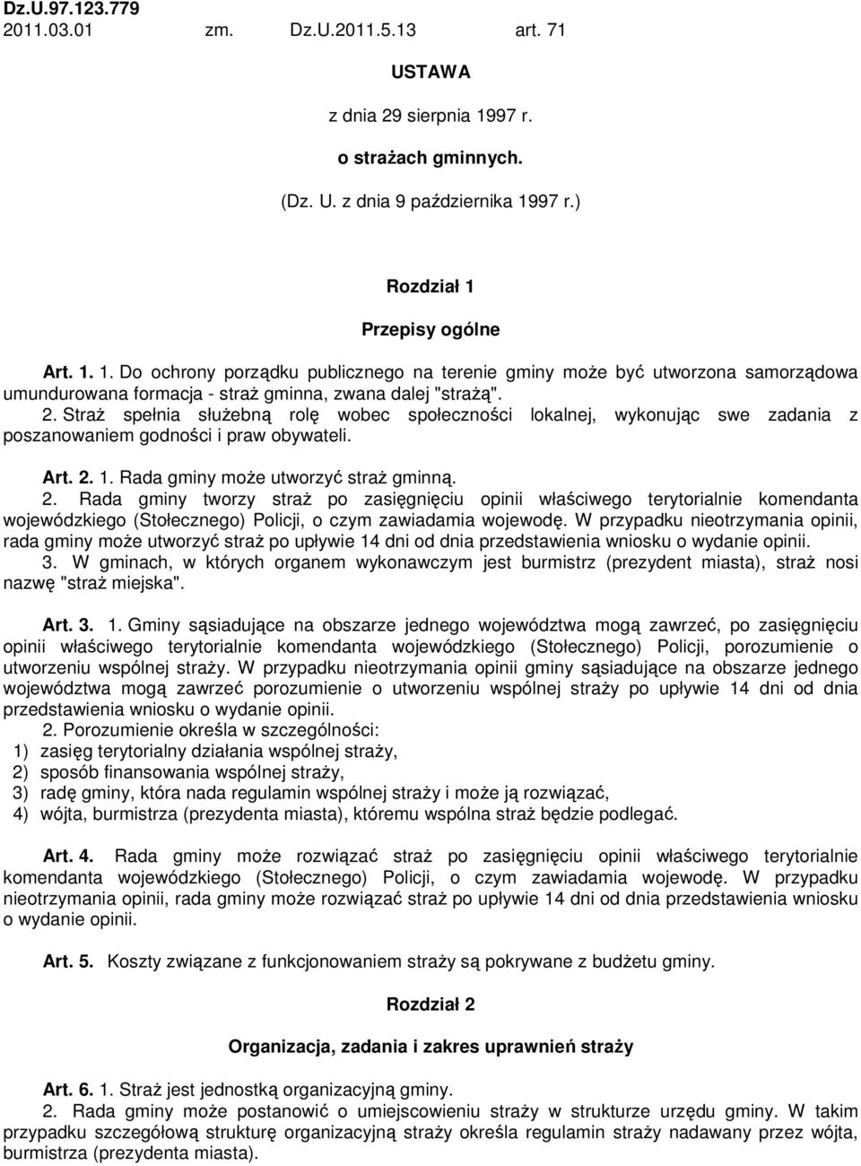 2. Straż spełnia służebną rolę wobec społeczności lokalnej, wykonując swe zadania z poszanowaniem godności i praw obywateli. Art. 2.