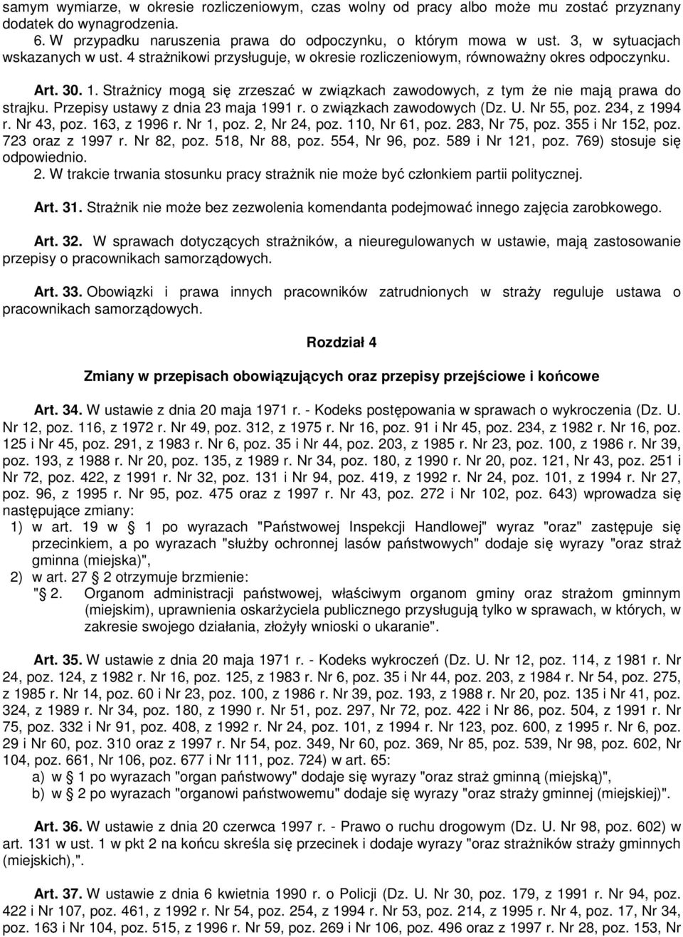 Strażnicy mogą się zrzeszać w związkach zawodowych, z tym że nie mają prawa do strajku. Przepisy ustawy z dnia 23 maja 1991 r. o związkach zawodowych (Dz. U. Nr 55, poz. 234, z 1994 r. Nr 43, poz.