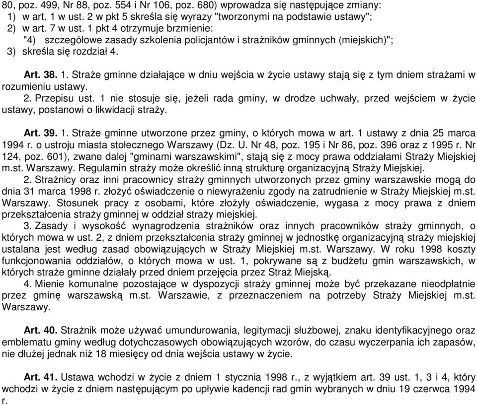 Straże gminne działające w dniu wejścia w życie ustawy stają się z tym dniem strażami w rozumieniu ustawy. 2. Przepisu ust.